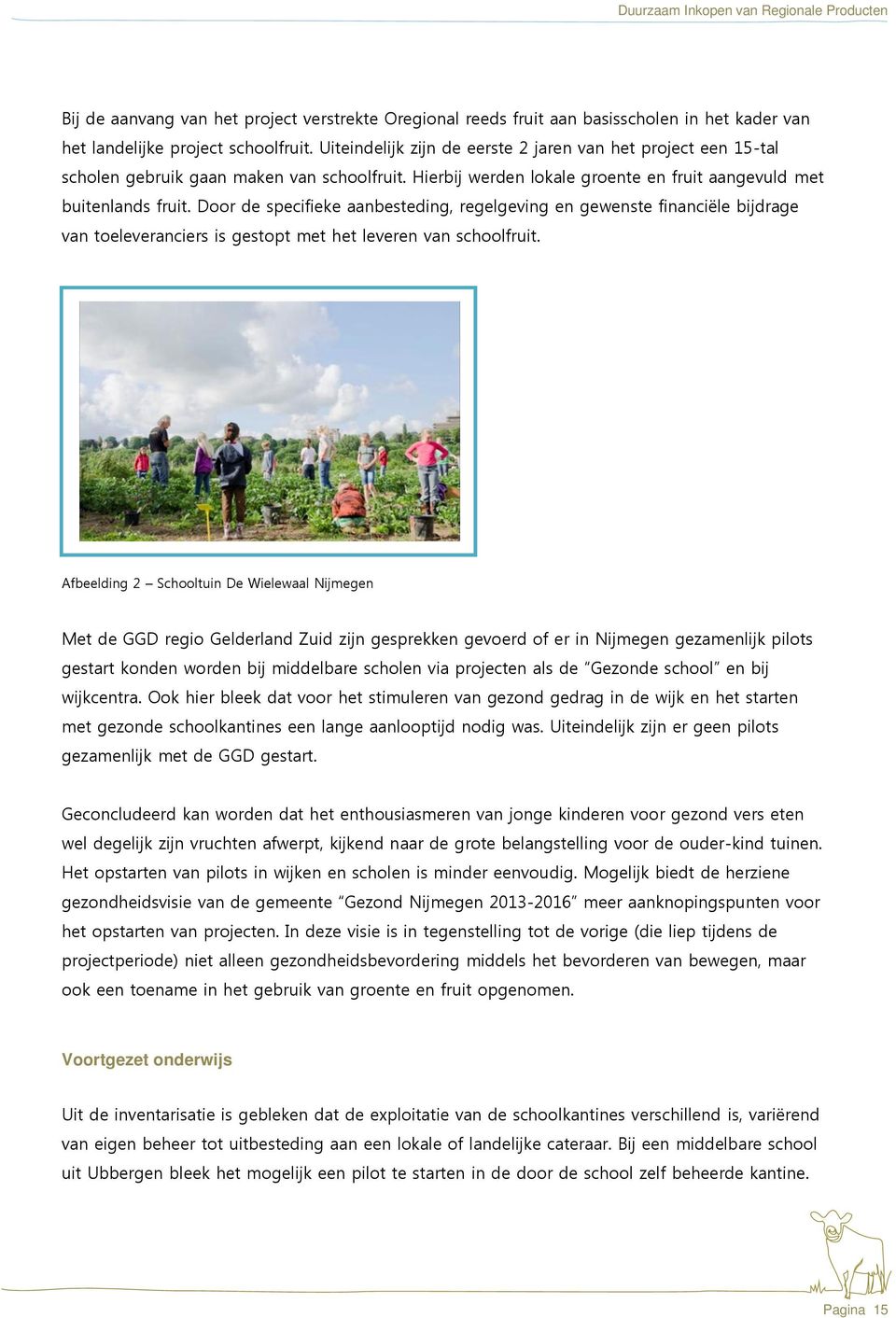 Door de specifieke aanbesteding, regelgeving en gewenste financiële bijdrage van toeleveranciers is gestopt met het leveren van schoolfruit.