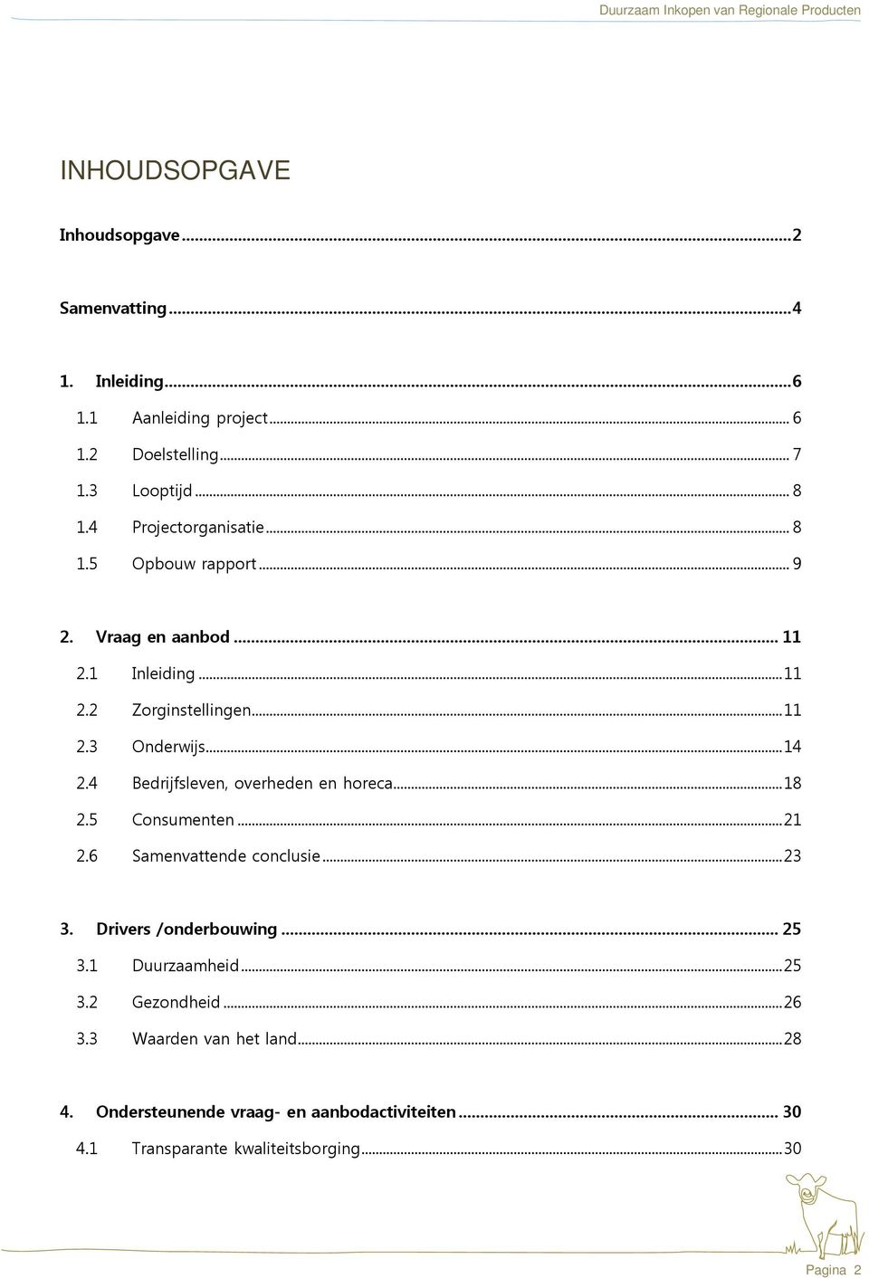 4 Bedrijfsleven, overheden en horeca... 18 2.5 Consumenten... 21 2.6 Samenvattende conclusie... 23 3. Drivers /onderbouwing... 25 3.1 Duurzaamheid.