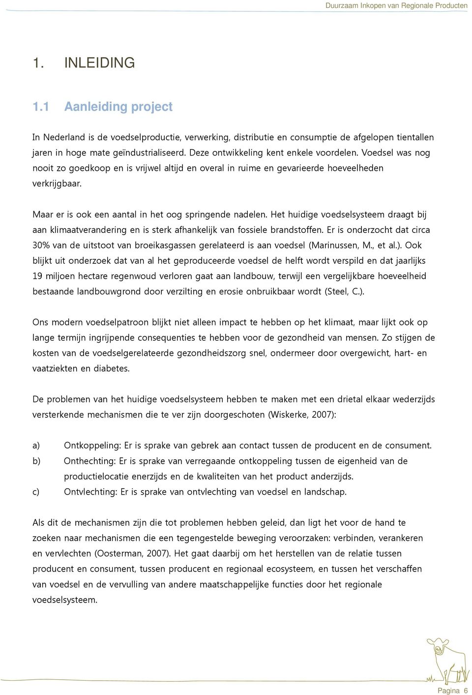 Maar er is ook een aantal in het oog springende nadelen. Het huidige voedselsysteem draagt bij aan klimaatverandering en is sterk afhankelijk van fossiele brandstoffen.