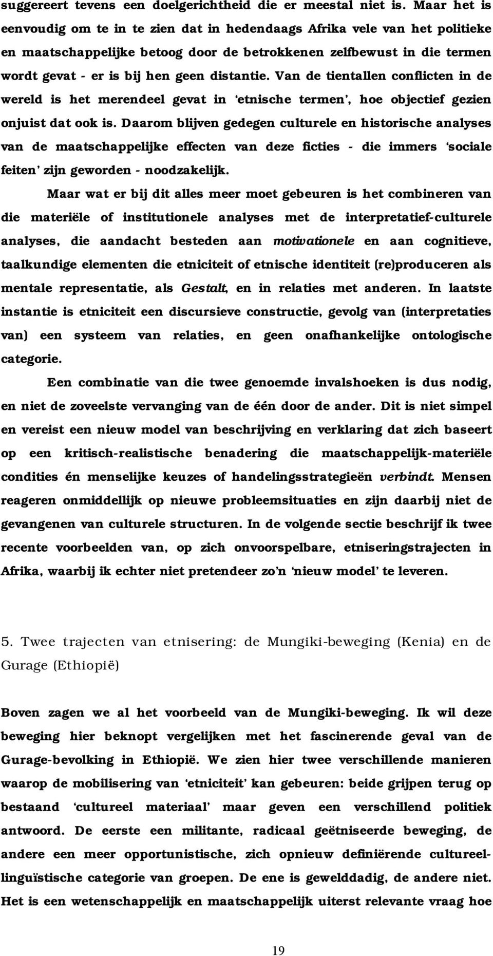 distantie. Van de tientallen conflicten in de wereld is het merendeel gevat in etnische termen, hoe objectief gezien onjuist dat ook is.