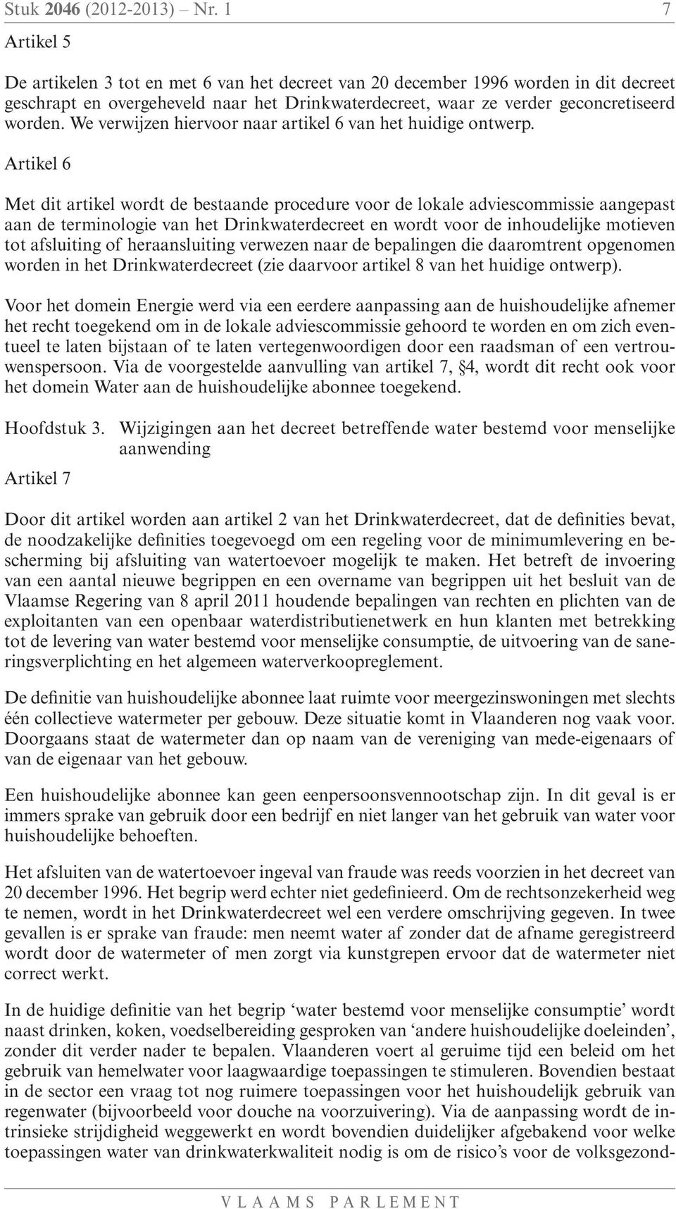 We verwijzen hiervoor naar artikel 6 van het huidige ontwerp.