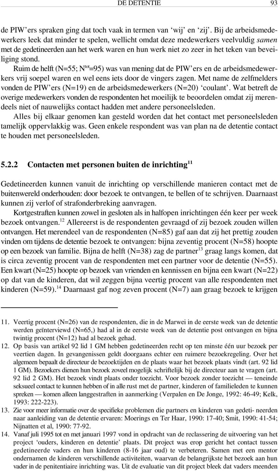 stond. Ruim de helft (N=55; N =95) was van mening dat de PIW ers en de arbeidsmedewer- kers vrij soepel waren en wel eens iets door de vingers zagen.