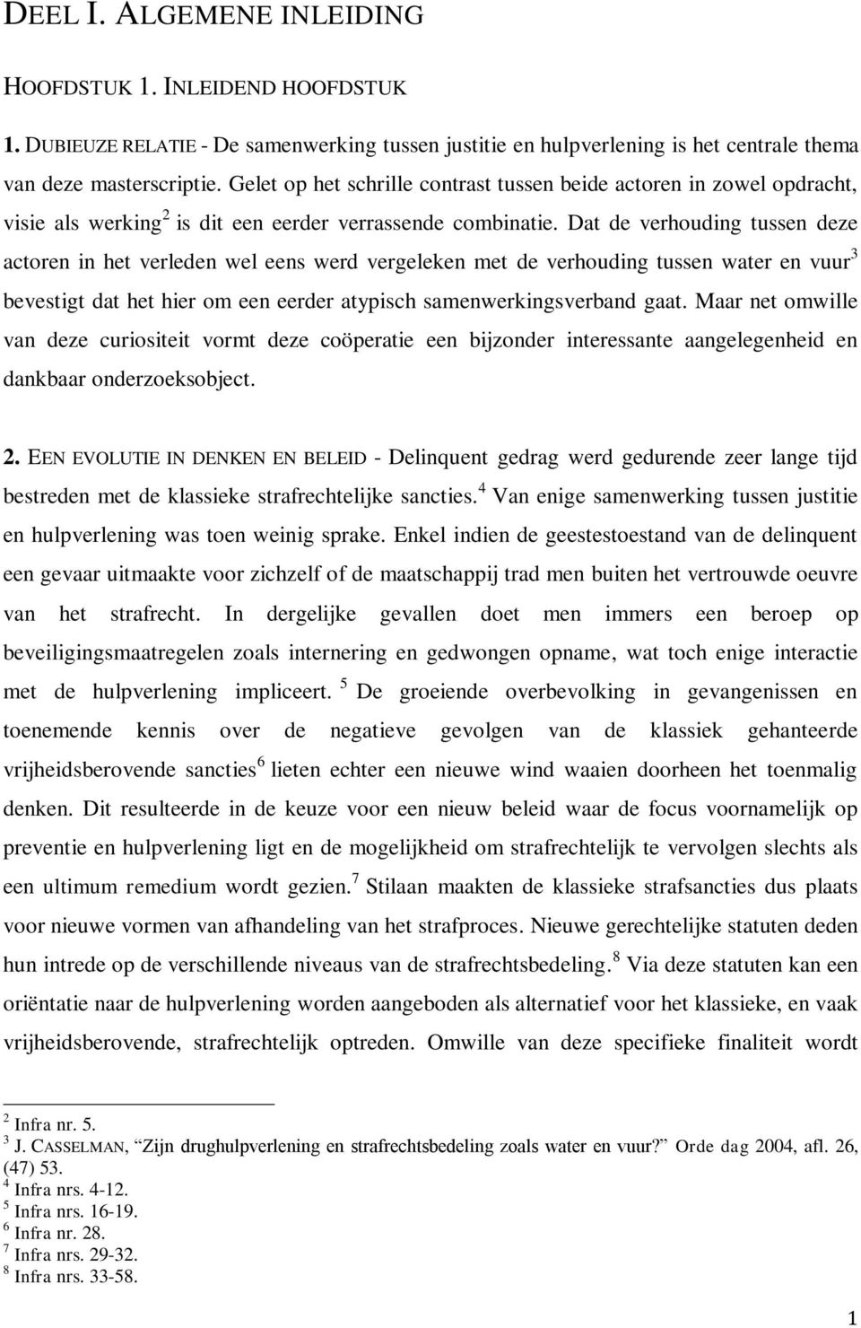 Dat de verhouding tussen deze actoren in het verleden wel eens werd vergeleken met de verhouding tussen water en vuur 3 bevestigt dat het hier om een eerder atypisch samenwerkingsverband gaat.