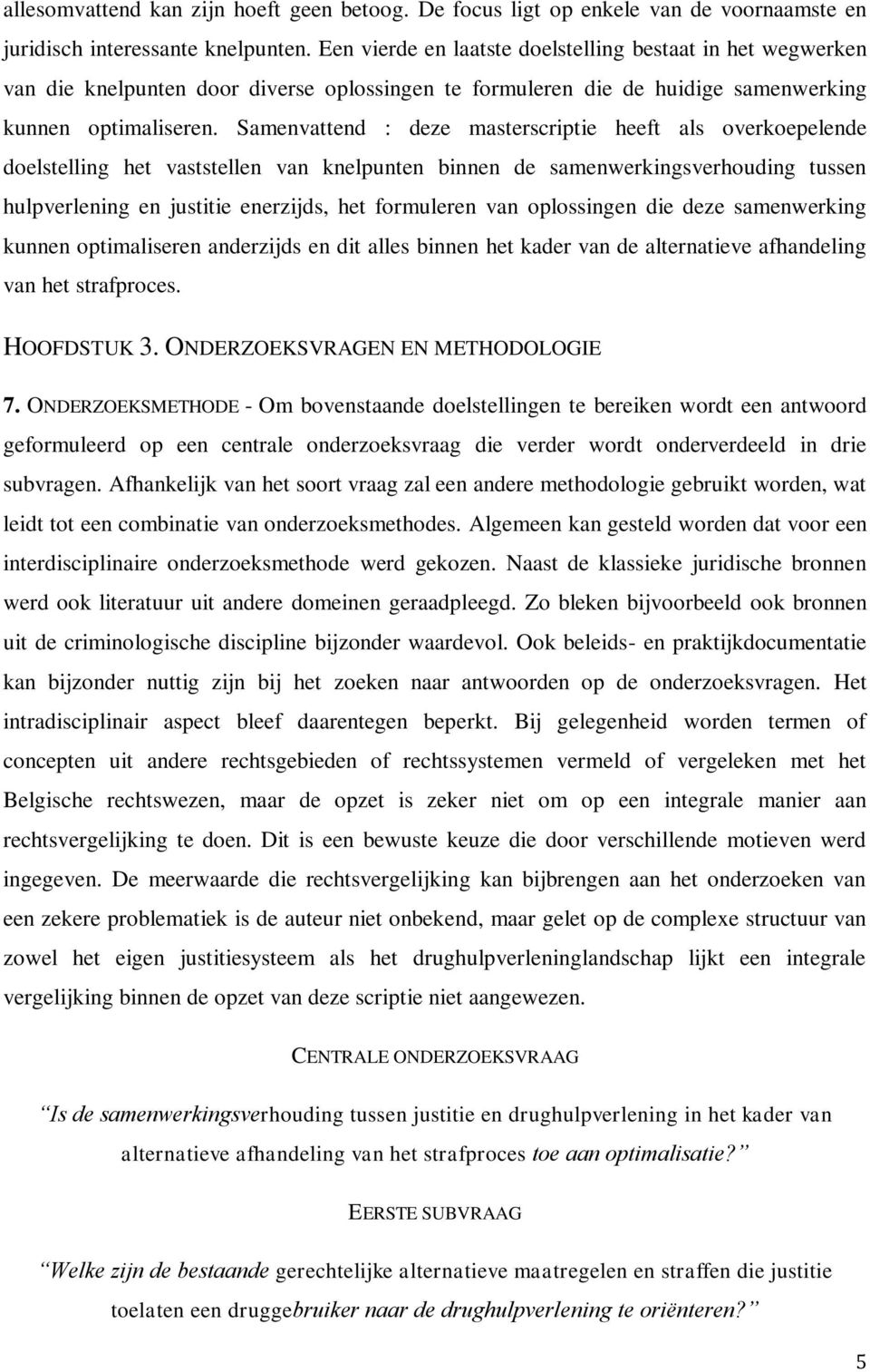 Samenvattend : deze masterscriptie heeft als overkoepelende doelstelling het vaststellen van knelpunten binnen de samenwerkingsverhouding tussen hulpverlening en justitie enerzijds, het formuleren