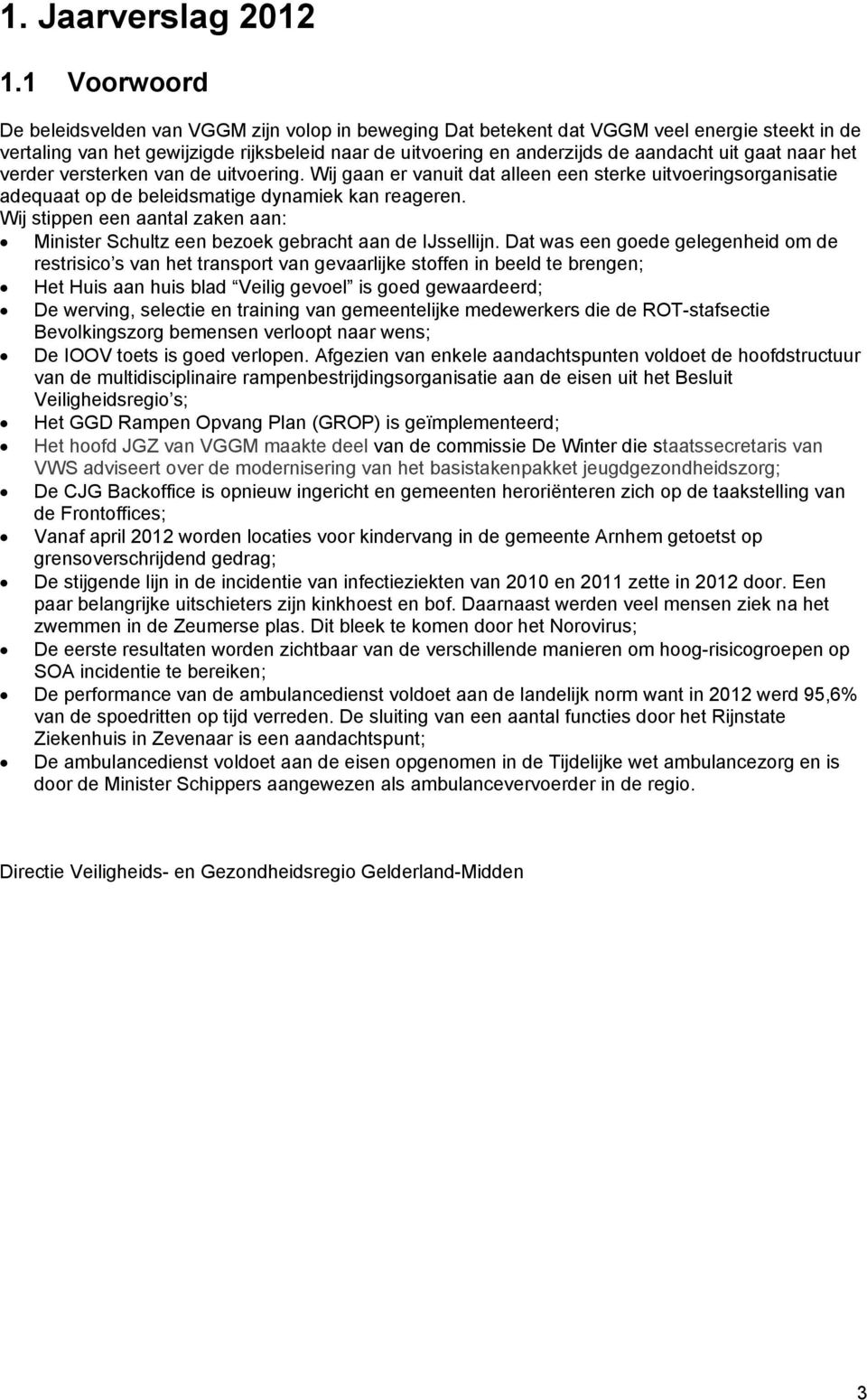 gaat naar het verder versterken van de uitvoering. Wij gaan er vanuit dat alleen een sterke uitvoeringsorganisatie adequaat op de beleidsmatige dynamiek kan reageren.