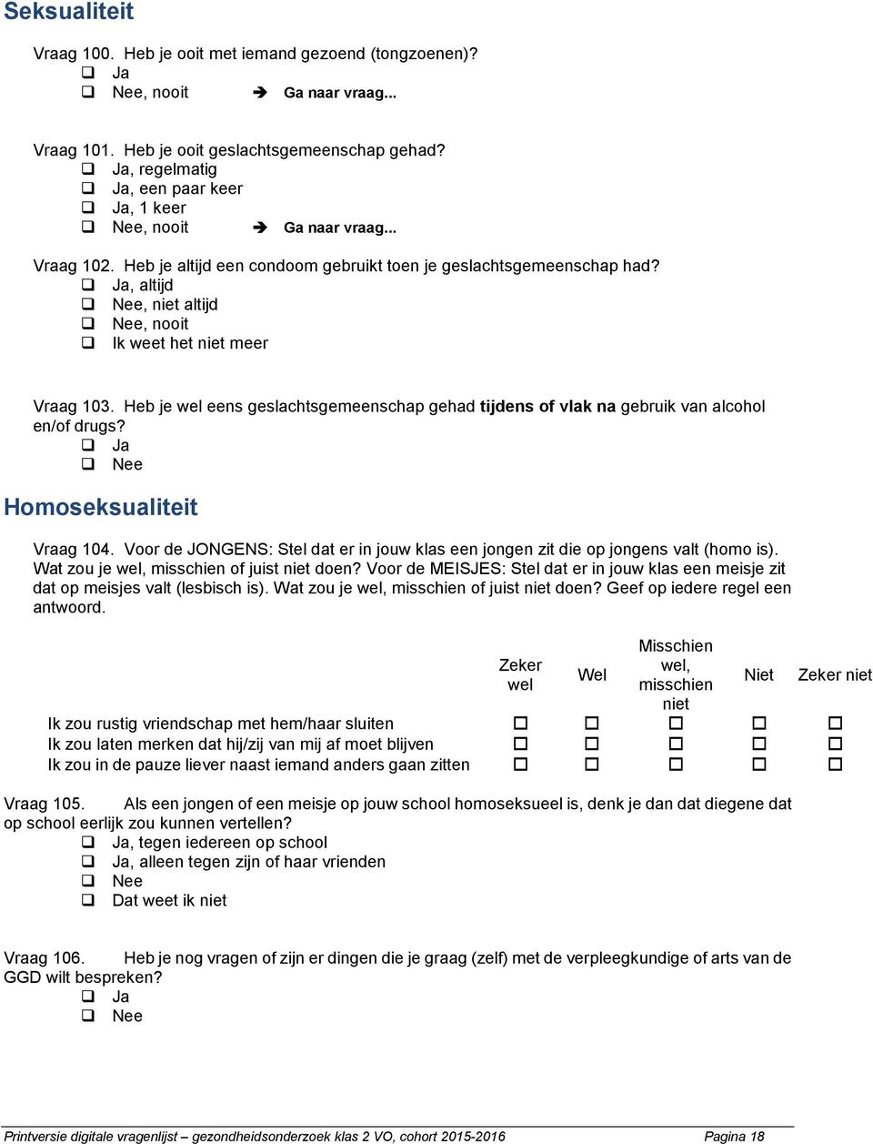 Heb je wel eens geslachtsgemeenschap gehad tijdens of vlak na gebruik van alcohol en/of drugs? Homoseksualiteit Vraag 104.