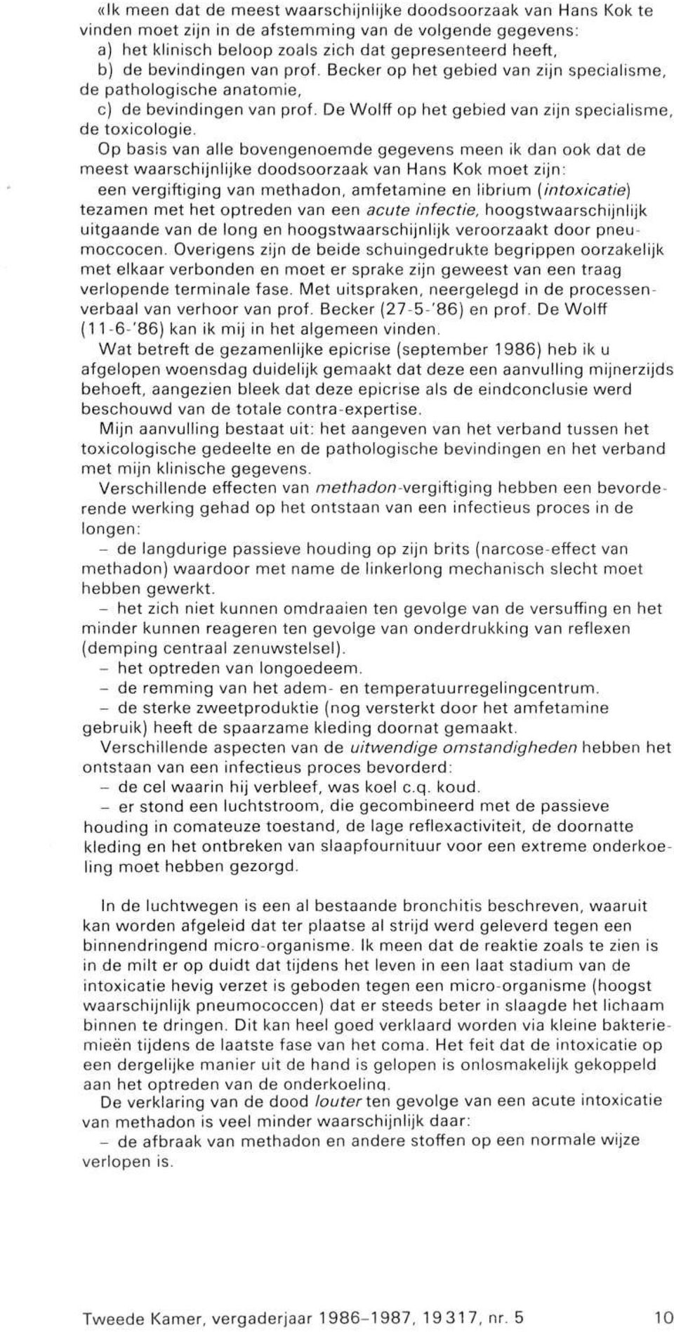 Op basis van alle bovengenoemde gegevens meen ik dan ook dat de meest waarschijnlijke doodsoorzaak van Hans Kok moet zijn: een vergiftiging van methadon, amfetamine en librium (intoxicatië) tezamen