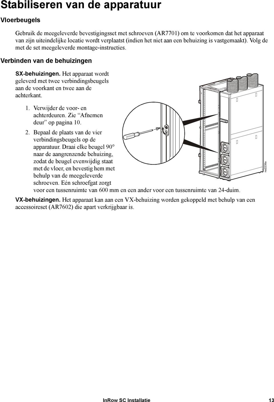 Het apparaat wordt geleverd met twee verbindingsbeugels aan de voorkant en twee aan de achterkant. 1. Verwijder de voor- en achterdeuren. Zie Afnemen deur op pagina 10. 2.