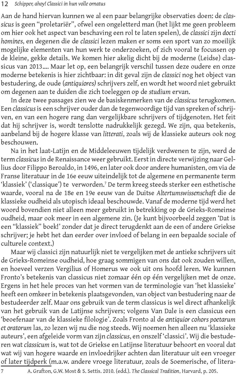 ook het aspect van beschaving een rol te laten spelen), de classici zijn docti homines, en degenen die de classici lezen maken er soms een sport van zo moeilijk mogelijke elementen van hun werk te