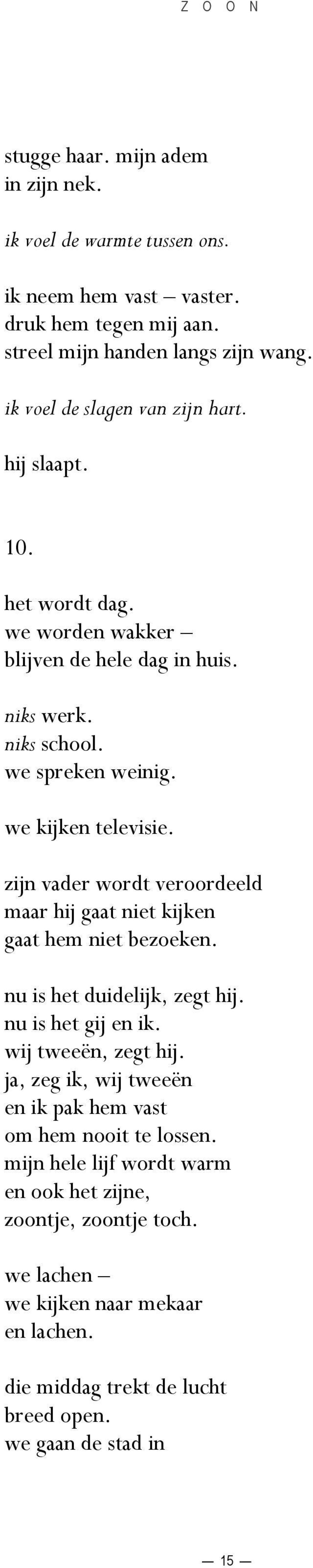 zijn vader wordt veroordeeld maar hij gaat niet kijken gaat hem niet bezoeken. nu is het duidelijk, zegt hij. nu is het gij en ik. wij tweeën, zegt hij.