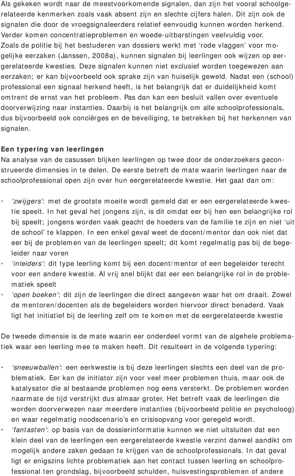 Zoals de politie bij het bestuderen van dossiers werkt met rode vlaggen voor mogelijke eerzaken (Janssen, 2008a), kunnen signalen bij leerlingen ook wijzen op eergerelateerde kwesties.