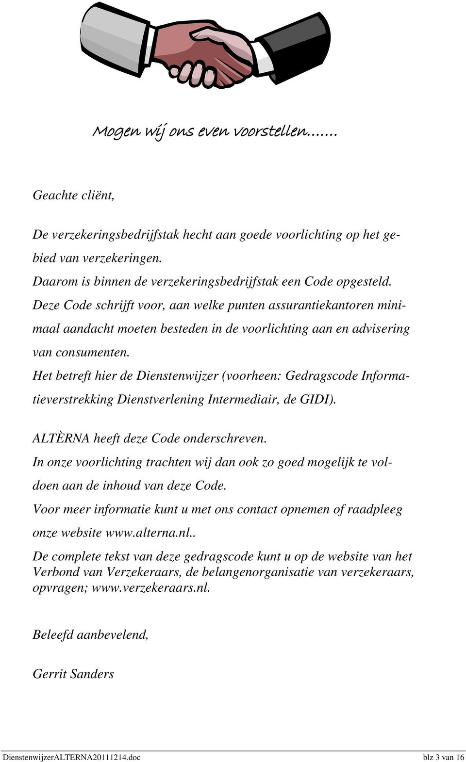 Het betreft hier de Dienstenwijzer (voorheen: Gedragscode Informatieverstrekking Dienstverlening Intermediair, de GIDI). ALTÈRNA heeft deze Code onderschreven.