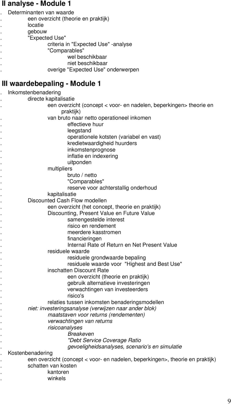 een overzicht (concept < voor- en nadelen, beperkingen> theorie en praktijk). van bruto naar netto operationeel inkomen. effectieve huur. leegstand. operationele kotsten (variabel en vast).