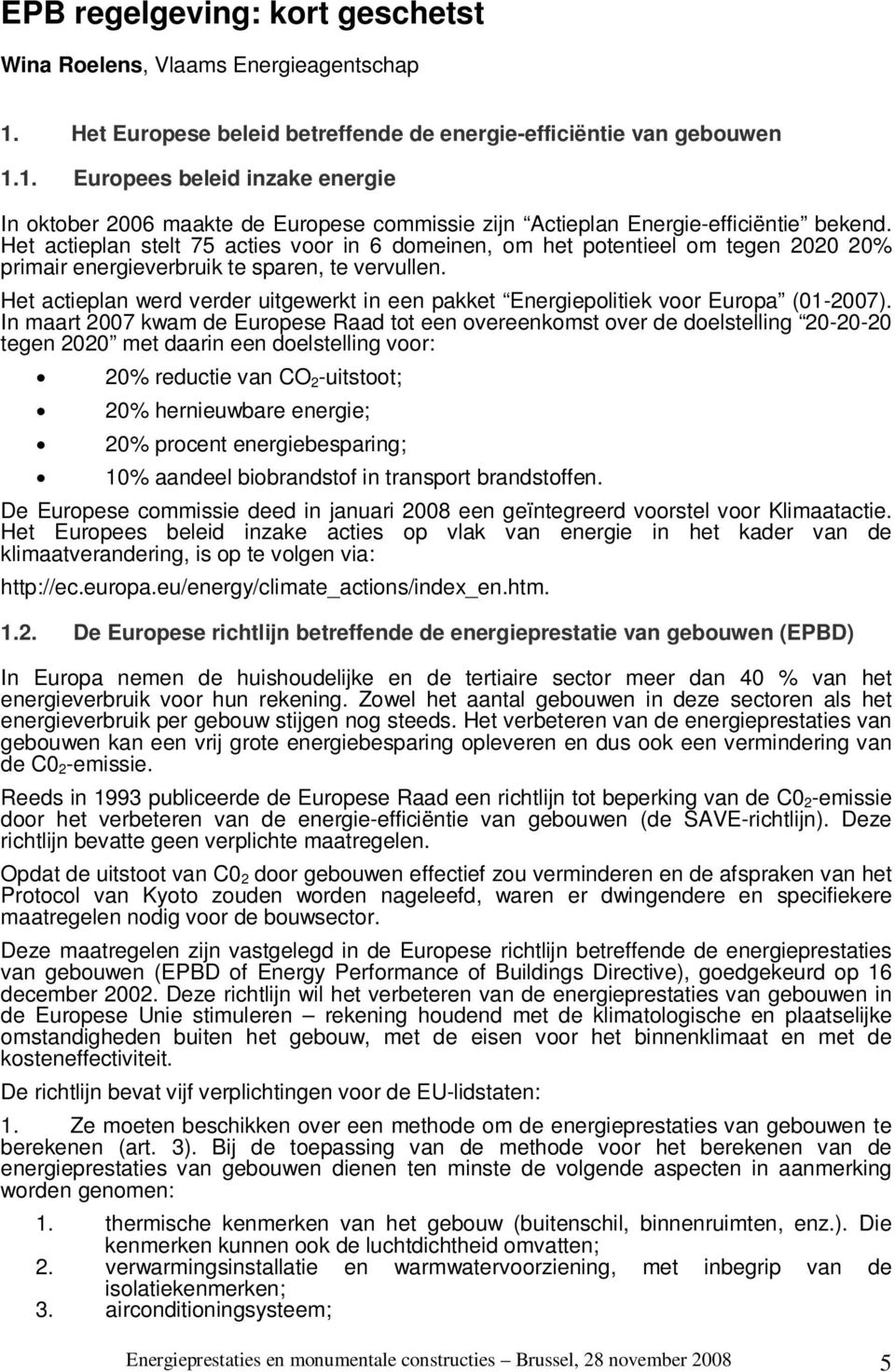 Het actieplan werd verder uitgewerkt in een pakket Energiepolitiek voor Europa (01-2007).