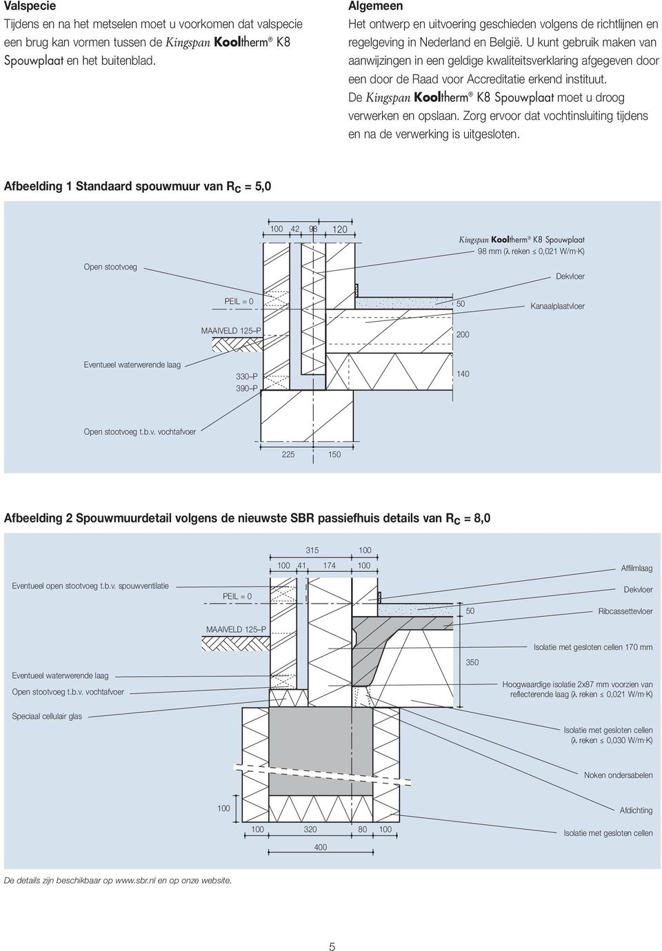 U kunt gebruik maken van aanwijzingen in een geldige kwaliteitsverklaring afgegeven door een door de Raad voor Accreditatie erkend instituut. De Kingspan Kooltherm moet u droog verwerken en opslaan.