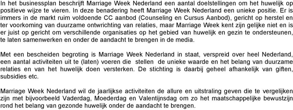 en is er juist op gericht om verschillende organisaties op het gebied van huwelijk en gezin te ondersteunen, te laten samenwerken en onder de aandacht te brengen in de media.