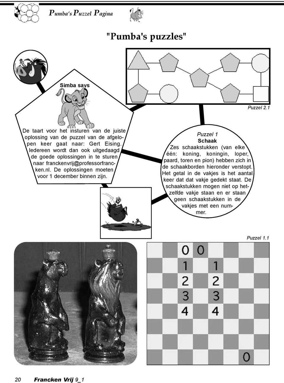 Puzzel 1 Schaak Zes schaakstukken (van elke één: koning, koningin, loper, paard, toren en pion) hebben zich in de schaakborden hieronder verstopt.