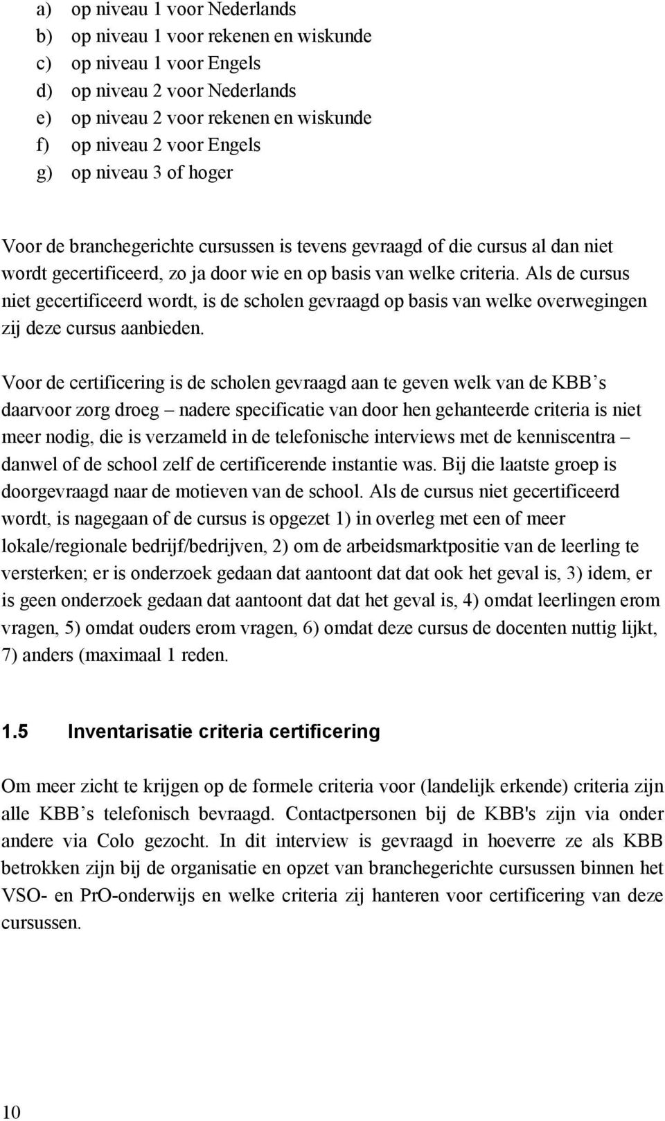 Als de cursus niet gecertificeerd wordt, is de scholen gevraagd op basis van welke overwegingen zij deze cursus aanbieden.