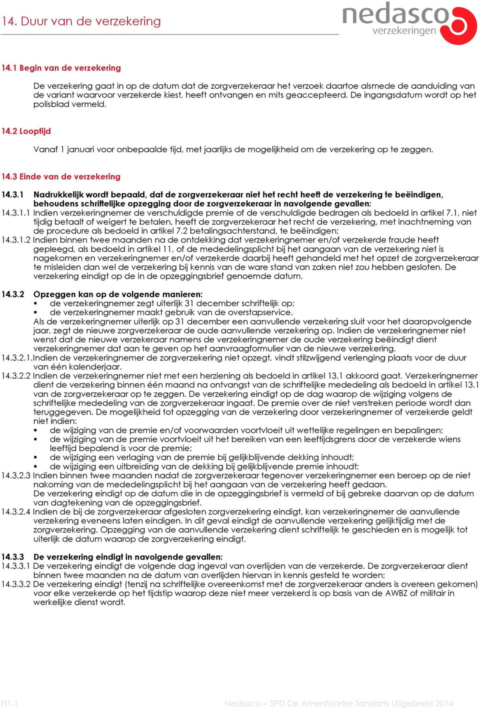 geaccepteerd. De ingangsdatum wordt op het polisblad vermeld. 14.2 Looptijd Vanaf 1 januari voor onbepaalde tijd, met jaarlijks de mogelijkheid om de verzekering op te zeggen. 14.3 Einde van de verzekering 14.