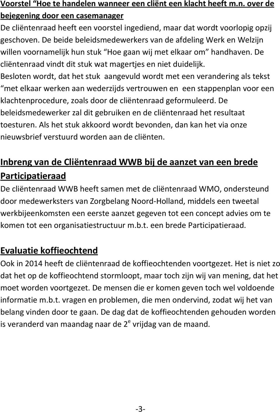 Besloten wordt, dat het stuk aangevuld wordt met een verandering als tekst met elkaar werken aan wederzijds vertrouwen en een stappenplan voor een klachtenprocedure, zoals door de cliëntenraad