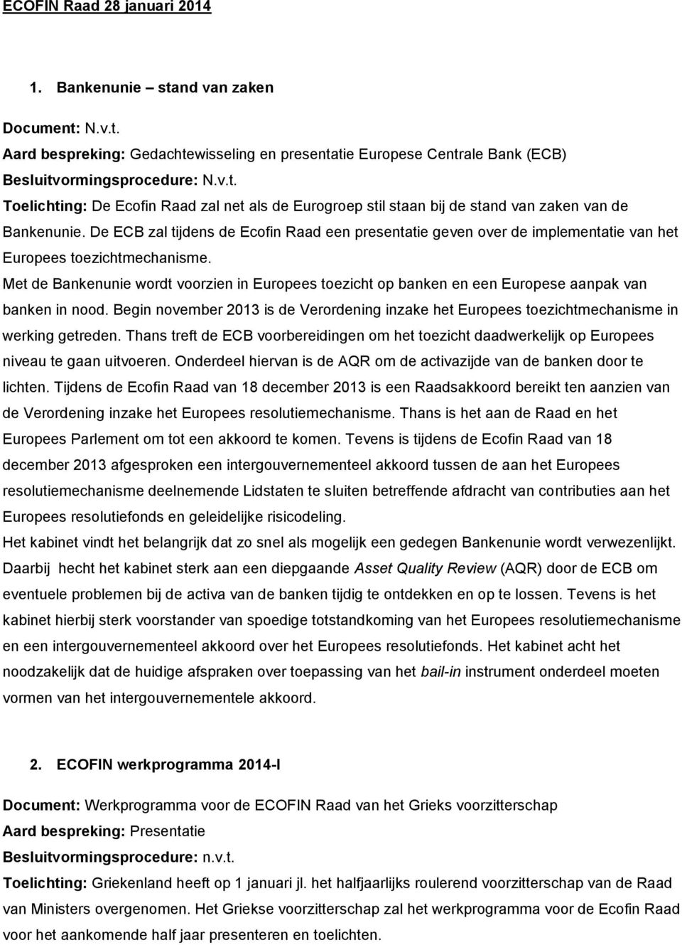 Met de Bankenunie wordt voorzien in Europees toezicht op banken en een Europese aanpak van banken in nood.