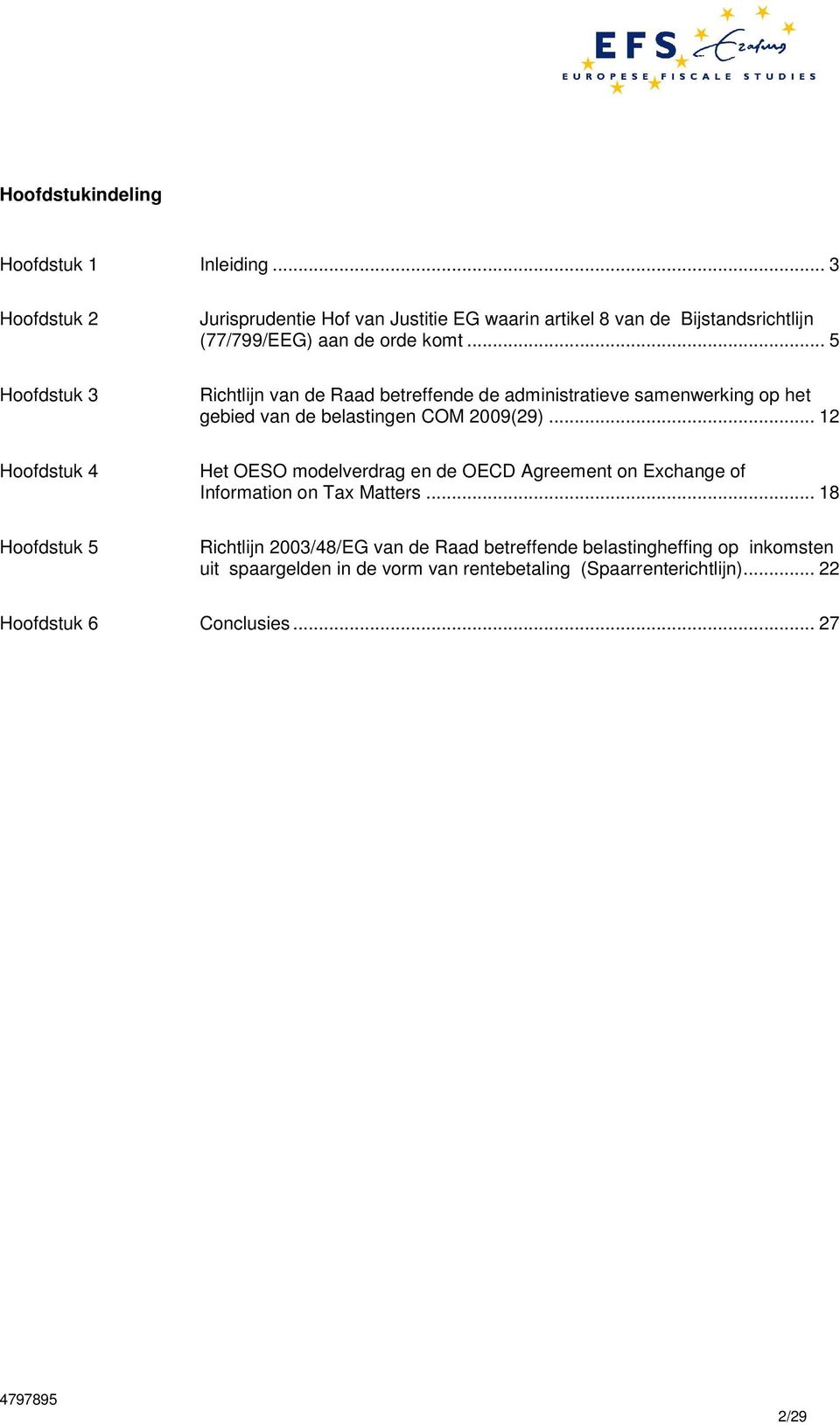 .. 5 Hoofdstuk 3 Richtlijn van de Raad betreffende de administratieve samenwerking op het gebied van de belastingen COM 2009(29).