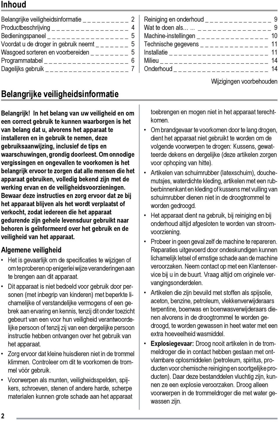 In het belang van uw veiligheid en om een correct gebruik te kunnen waarborgen is het van belang dat u, alvorens het apparaat te installeren en in gebruik te nemen, deze gebruiksaanwijzing, inclusief