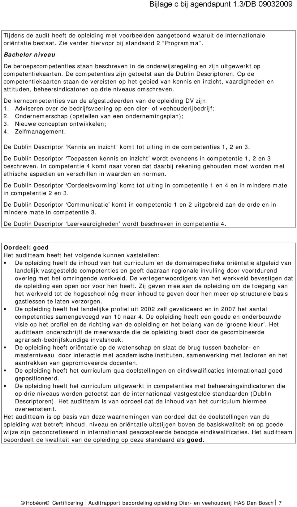 Op de competentiekaarten staan de vereisten op het gebied van kennis en inzicht, vaardigheden en attituden, beheersindicatoren op drie niveaus omschreven.