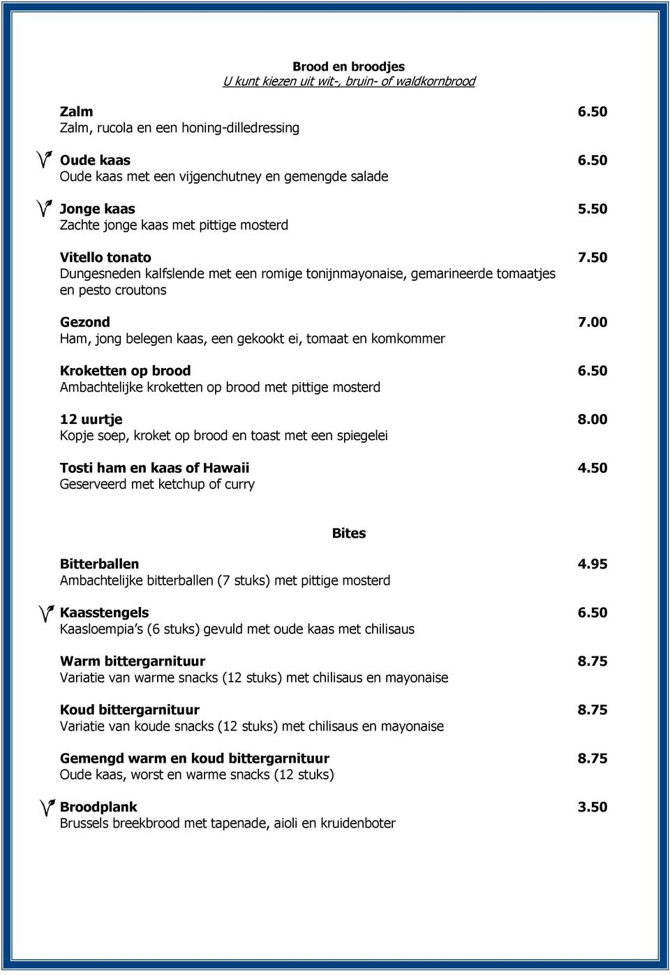 00 Ham, jong belegen kaas, een gekookt ei, tomaat en komkommer Kroketten op brood 6.50 Ambachtelijke kroketten op brood met pittige mosterd 12 uurtje 8.