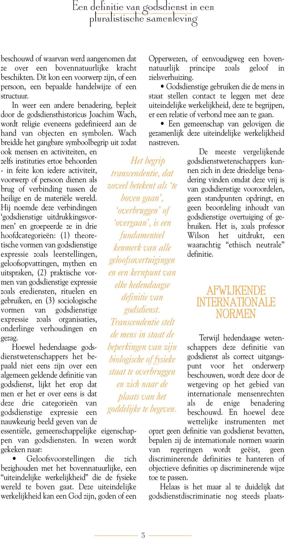 In weer een andere benadering, bepleit door de godsdiensthistoricus Joachim Wach, wordt religie eveneens gedefinieerd aan de hand van objecten en symbolen.