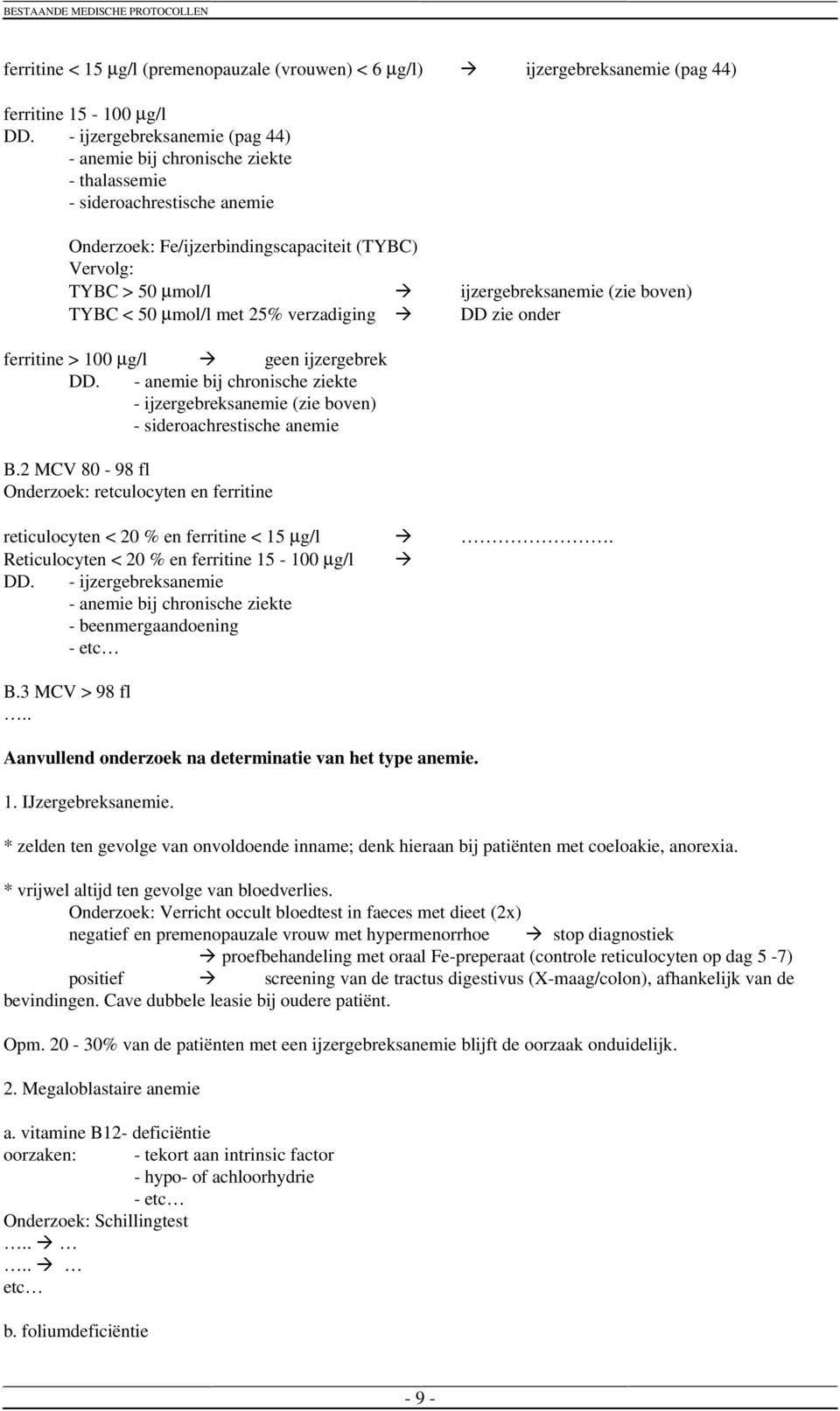 boven) TYBC < 50 µmol/l met 25% verzadiging DD zie onder ferritine > 100 µg/l geen ijzergebrek DD. - anemie bij chronische ziekte - ijzergebreksanemie (zie boven) - sideroachrestische anemie B.