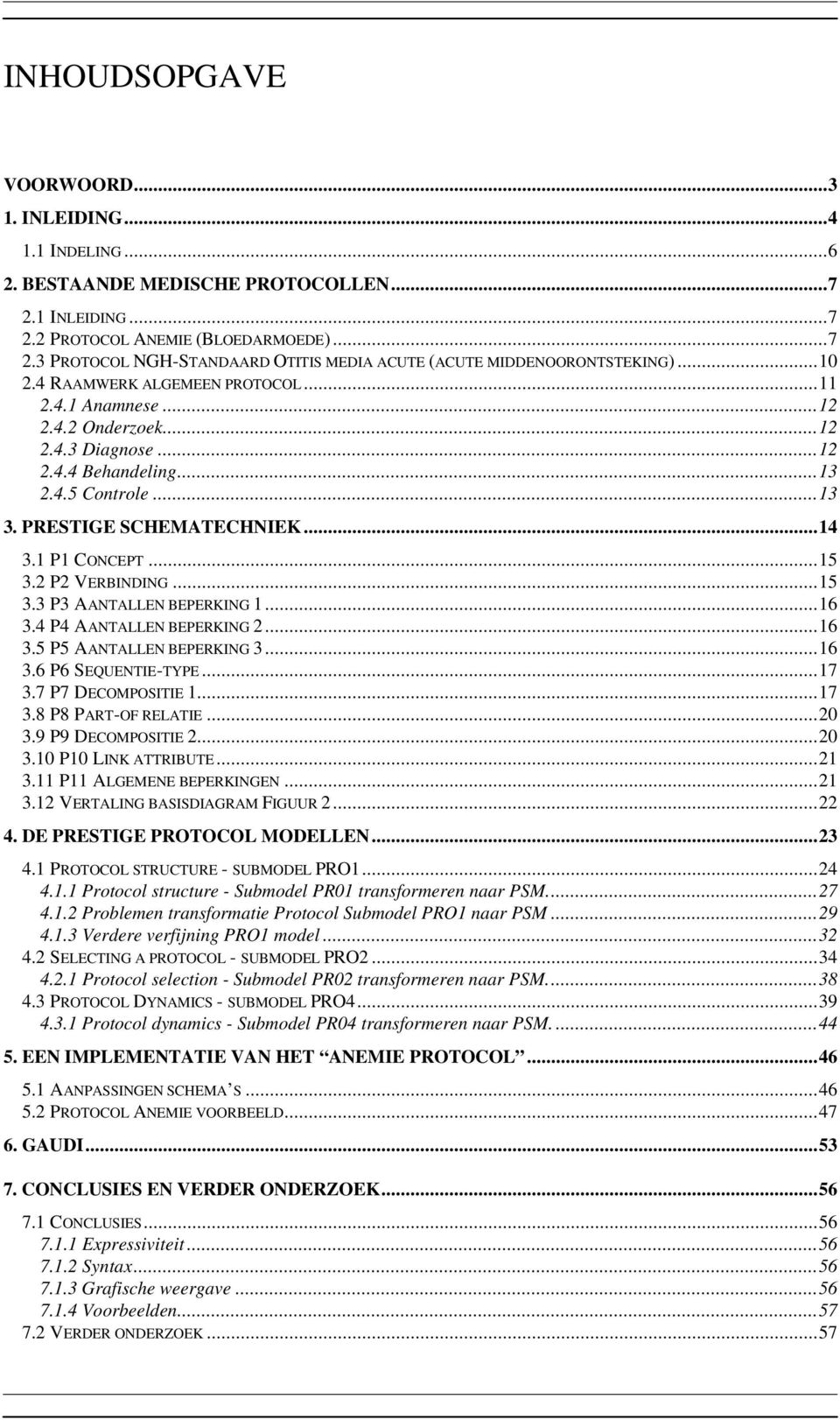 2 P2 VERBINDING...15 3.3 P3 AANTALLEN BEPERKING 1...16 3.4 P4 AANTALLEN BEPERKING 2...16 3.5 P5 AANTALLEN BEPERKING 3...16 3.6 P6 SEQUENTIE-TYPE...17 3.7 P7 DECOMPOSITIE 1...17 3.8 P8 PART-OF RELATIE.