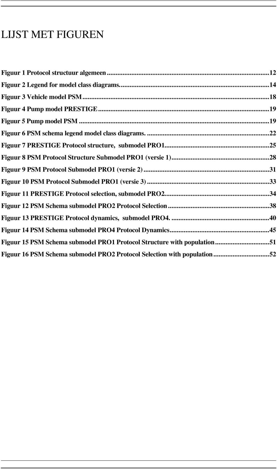 ..28 Figuur 9 PSM Protocol Submodel PRO1 (versie 2)...31 Figuur 10 PSM Protocol Submodel PRO1 (versie 3)...33 Figuur 11 PRESTIGE Protocol selection, submodel PRO2.