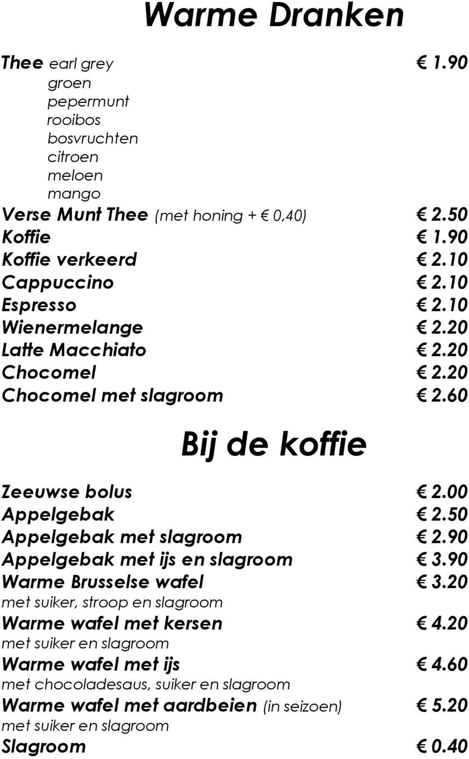 60 Bij de koffie Zeeuwse bolus 2.00 Appelgebak 2.50 Appelgebak met slagroom 2.90 Appelgebak met ijs en slagroom 3.90 Warme Brusselse wafel 3.