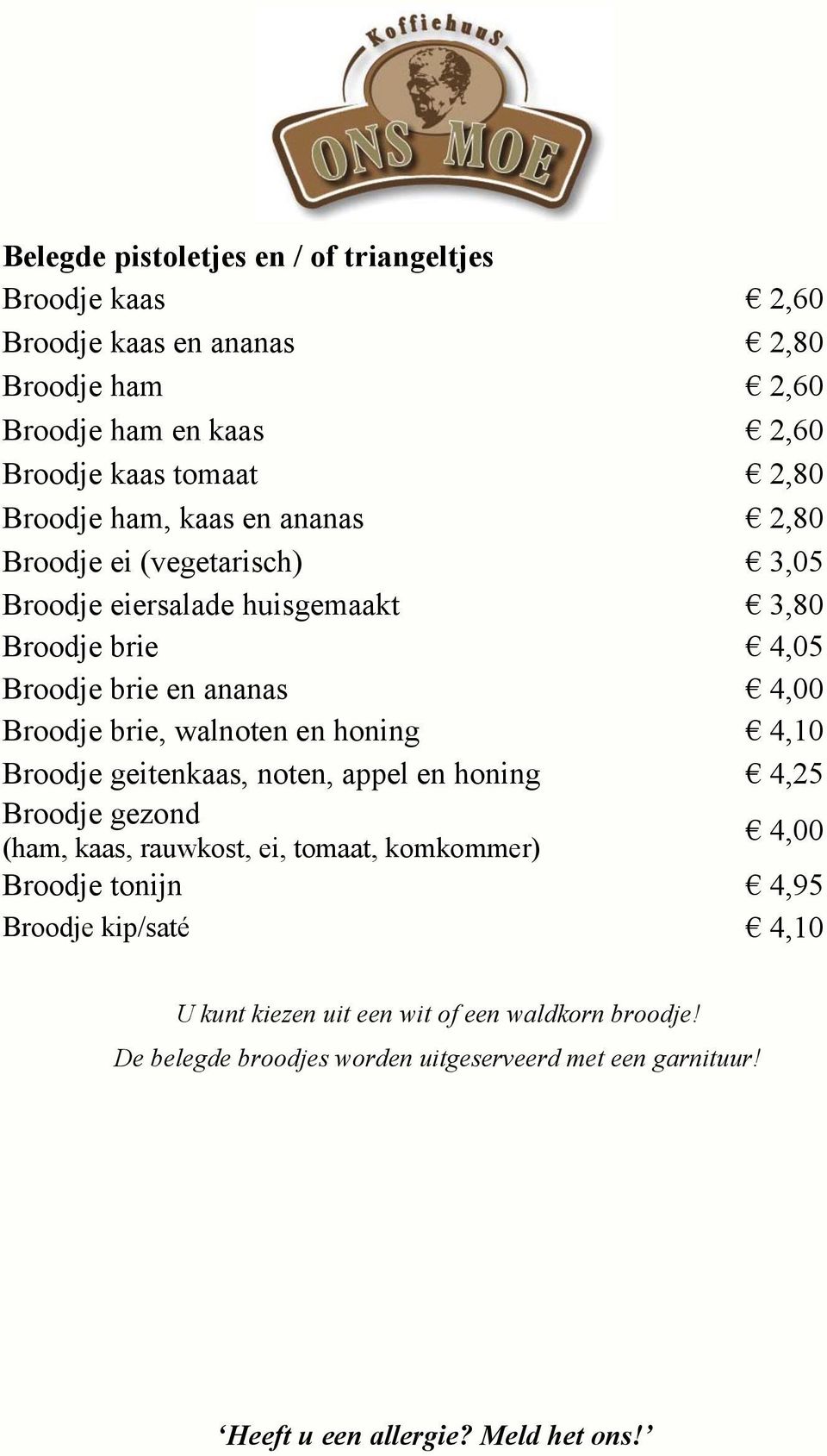 Broodje brie, walnoten en honing 4,10 Broodje geitenkaas, noten, appel en honing 4,25 Broodje gezond (ham, kaas, rauwkost, ei, tomaat, komkommer) 4,00