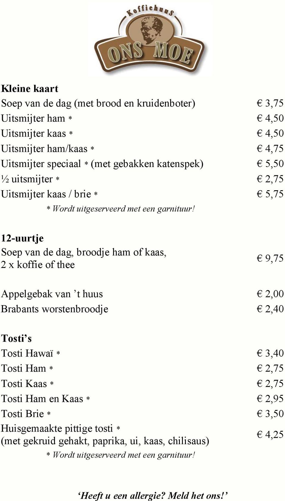 12-uurtje Soep van de dag, broodje ham of kaas, 2 x koffie of thee 9,75 Appelgebak van t huus 2,00 Brabants worstenbroodje 2,40 Tosti s Tosti Hawaï * 3,40