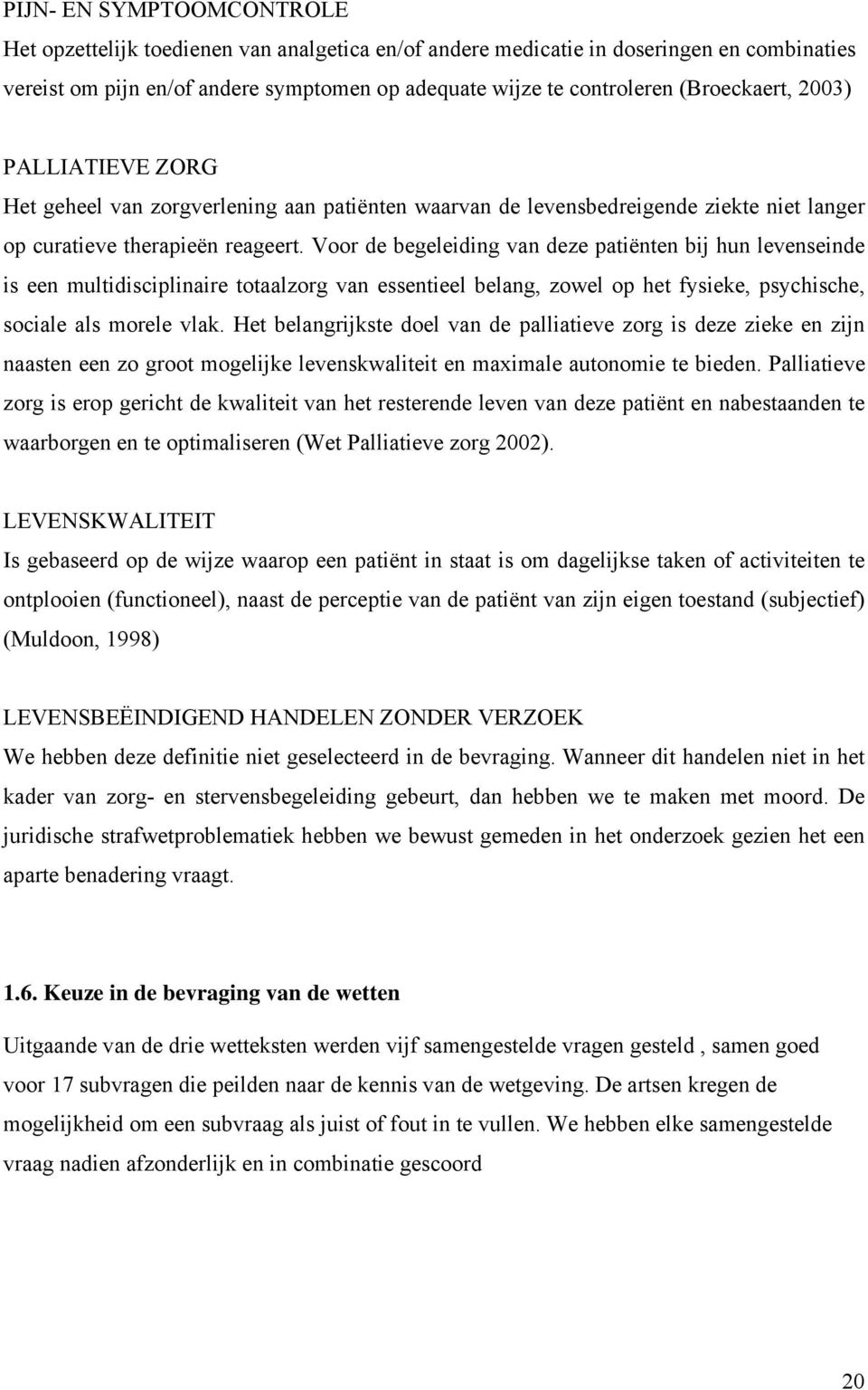 Voor de begeleiding van deze patiënten bij hun levenseinde is een multidisciplinaire totaalzorg van essentieel belang, zowel op het fysieke, psychische, sociale als morele vlak.