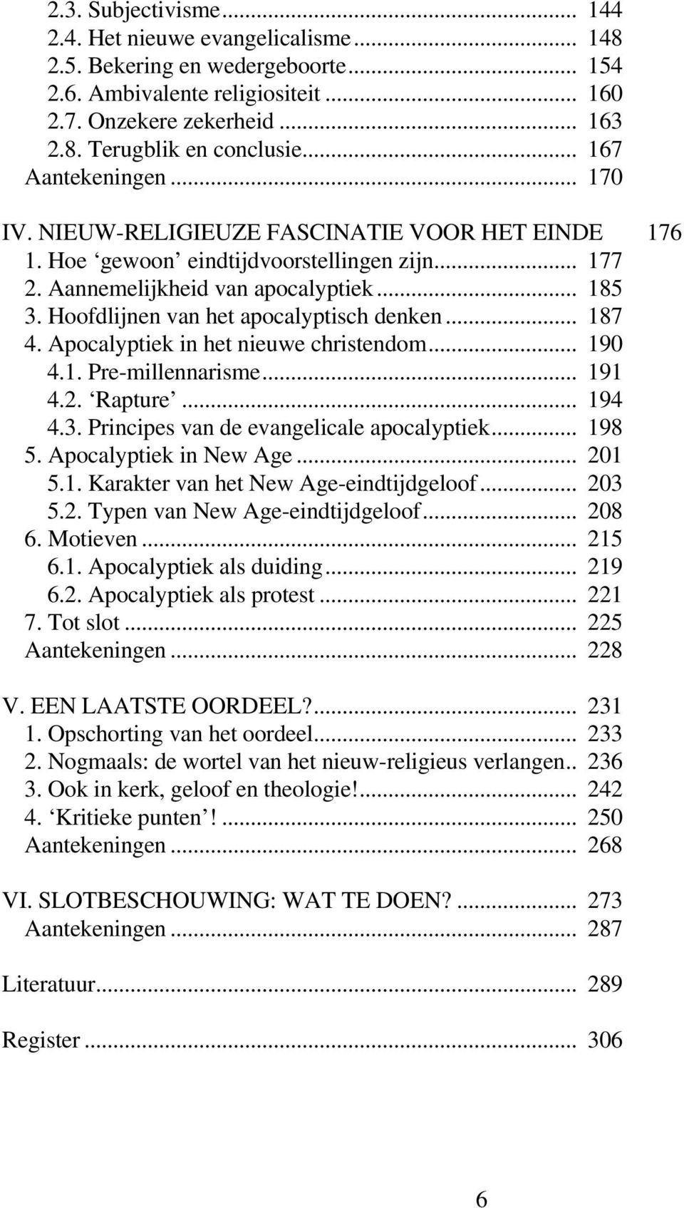 Hoofdlijnen van het apocalyptisch denken... 187 4. Apocalyptiek in het nieuwe christendom... 190 4.1. Pre-millennarisme... 191 4.2. Rapture... 194 4.3. Principes van de evangelicale apocalyptiek.