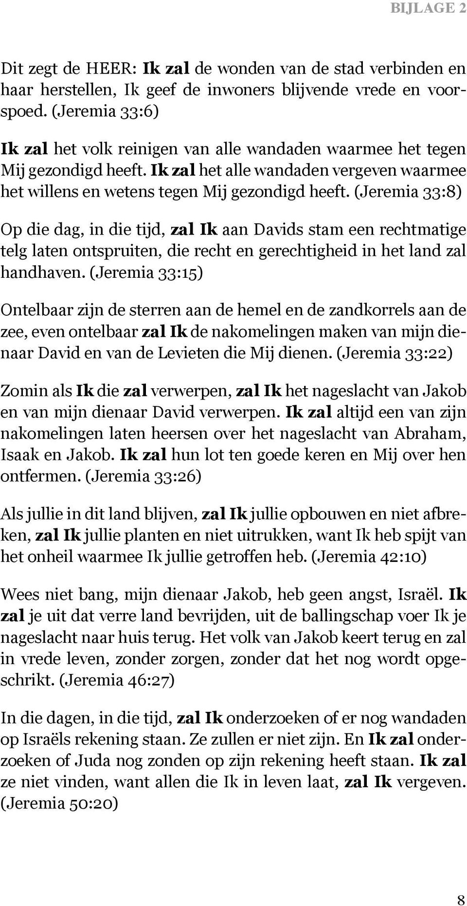 (Jeremia 33:8) Op die dag, in die tijd, zal Ik aan Davids stam een rechtmatige telg laten ontspruiten, die recht en gerechtigheid in het land zal handhaven.