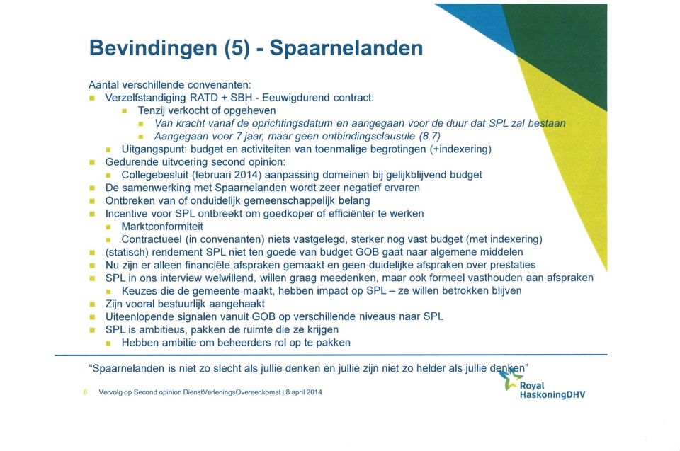 7) Uitgangspunt: budget en activiteiten van toenmalige begrotingen (+indexering) Gedurende uitvoering second opinion: Collegebesluit (februari 2014) aanpassing domeinen bij gelijkblijvend budget De