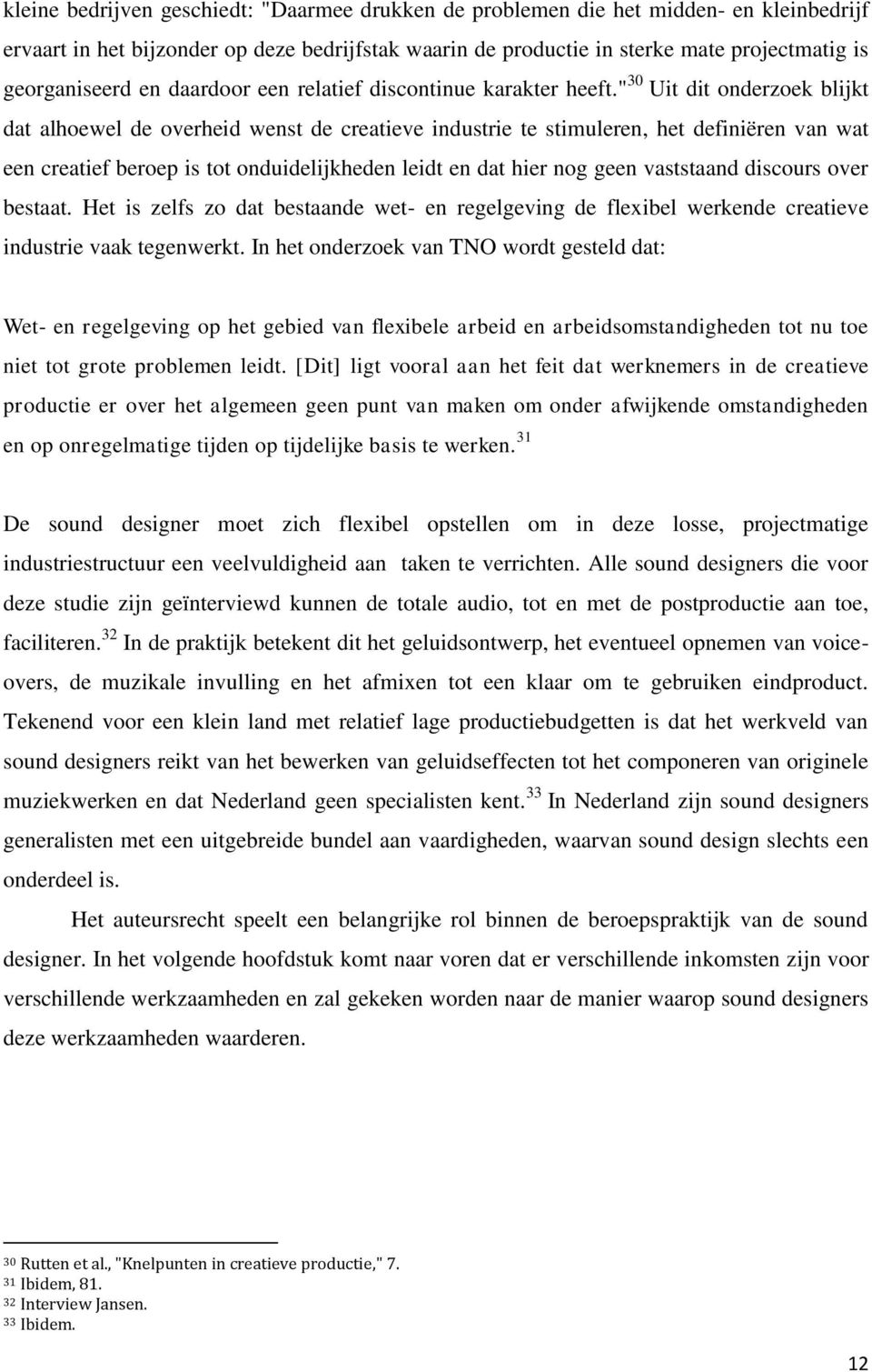 " 30 Uit dit onderzoek blijkt dat alhoewel de overheid wenst de creatieve industrie te stimuleren, het definiëren van wat een creatief beroep is tot onduidelijkheden leidt en dat hier nog geen