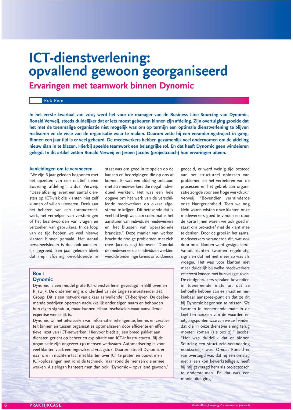 Zijn overtuiging groeide dat het met de toenmalige organisatie niet mogelijk was om op termijn een optimale dienstverlening te blijven realiseren en de visie van de organisatie waar te maken.