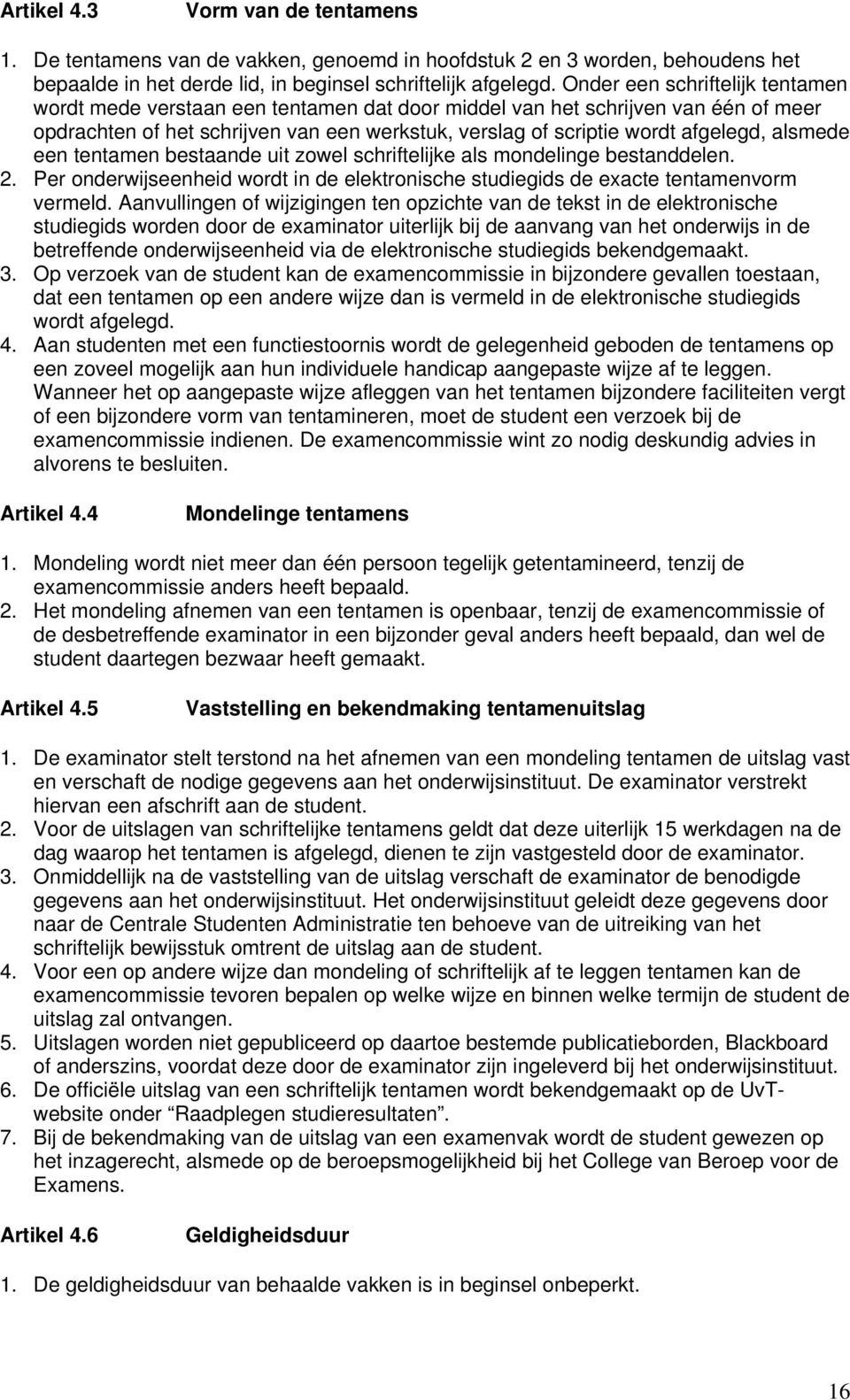 alsmede een tentamen bestaande uit zowel schriftelijke als mondelinge bestanddelen. 2. Per onderwijseenheid wordt in de elektronische studiegids de exacte tentamenvorm vermeld.