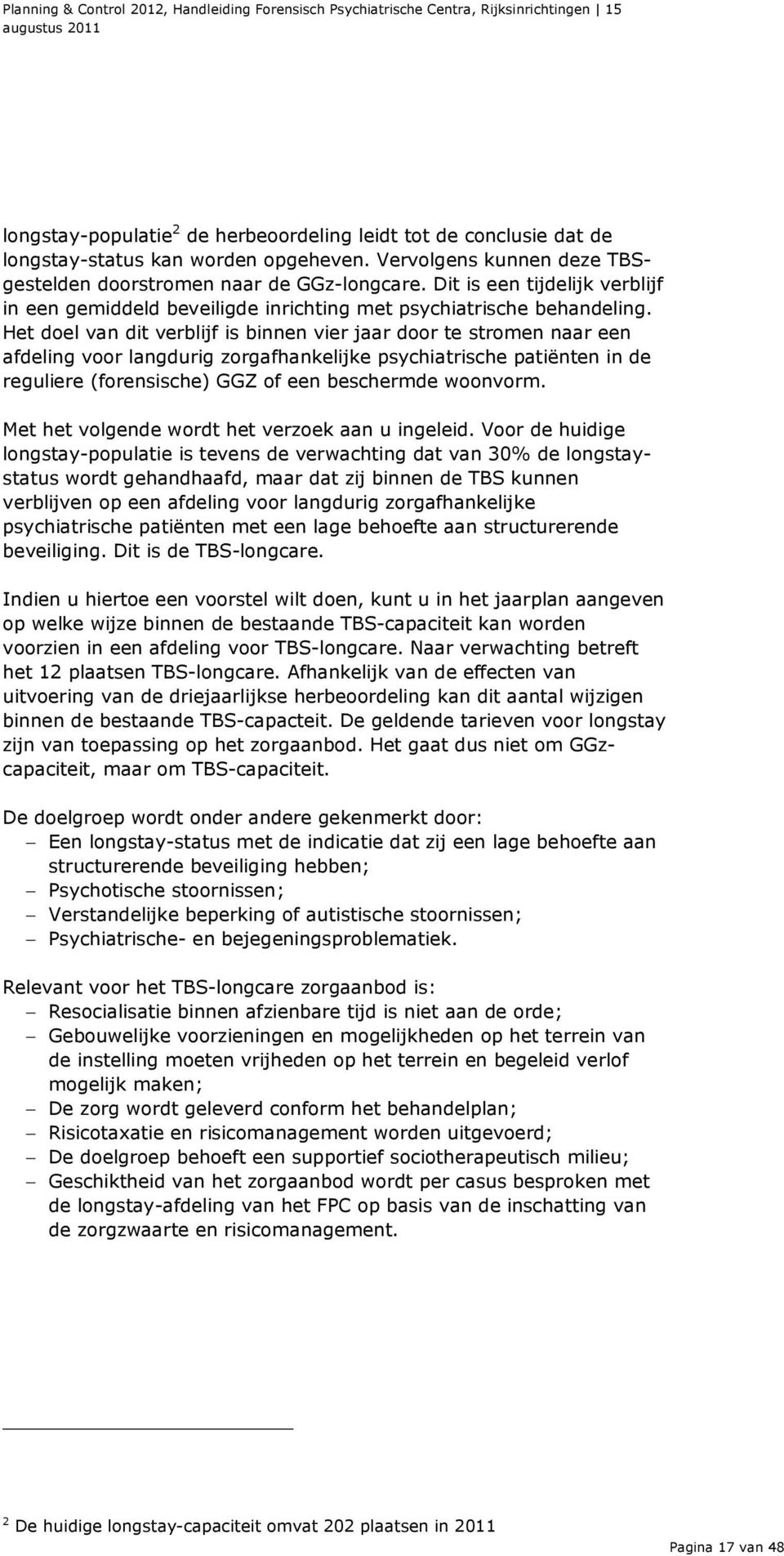 Het doel van dit verblijf is binnen vier jaar door te stromen naar een afdeling voor langdurig zorgafhankelijke psychiatrische patiënten in de reguliere (forensische) GGZ of een beschermde woonvorm.