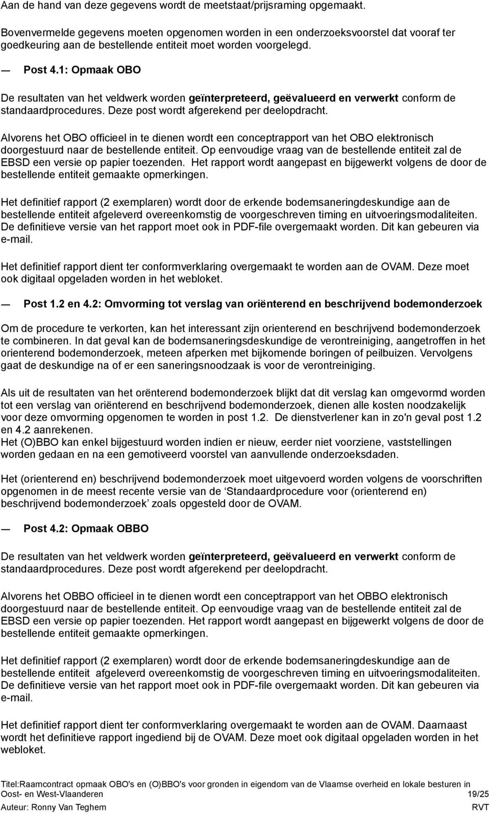 1: Opmaak OBO De resultaten van het veldwerk worden geïnterpreteerd, geëvalueerd en verwerkt conform de standaardprocedures. Deze post wordt afgerekend per deelopdracht.