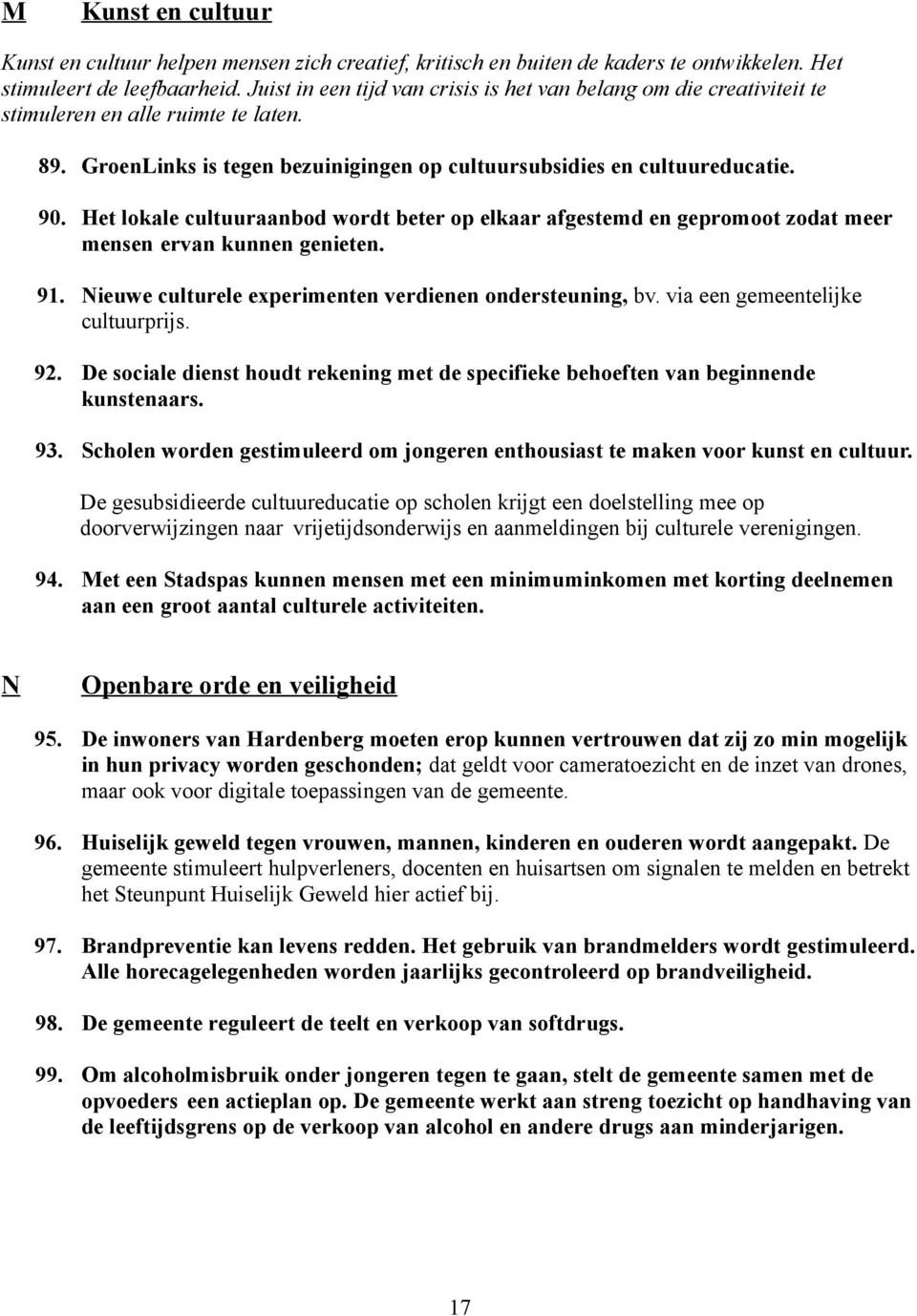 Het lokale cultuuraanbod wordt beter op elkaar afgestemd en gepromoot zodat meer mensen ervan kunnen genieten. 91. Nieuwe culturele experimenten verdienen ondersteuning, bv.