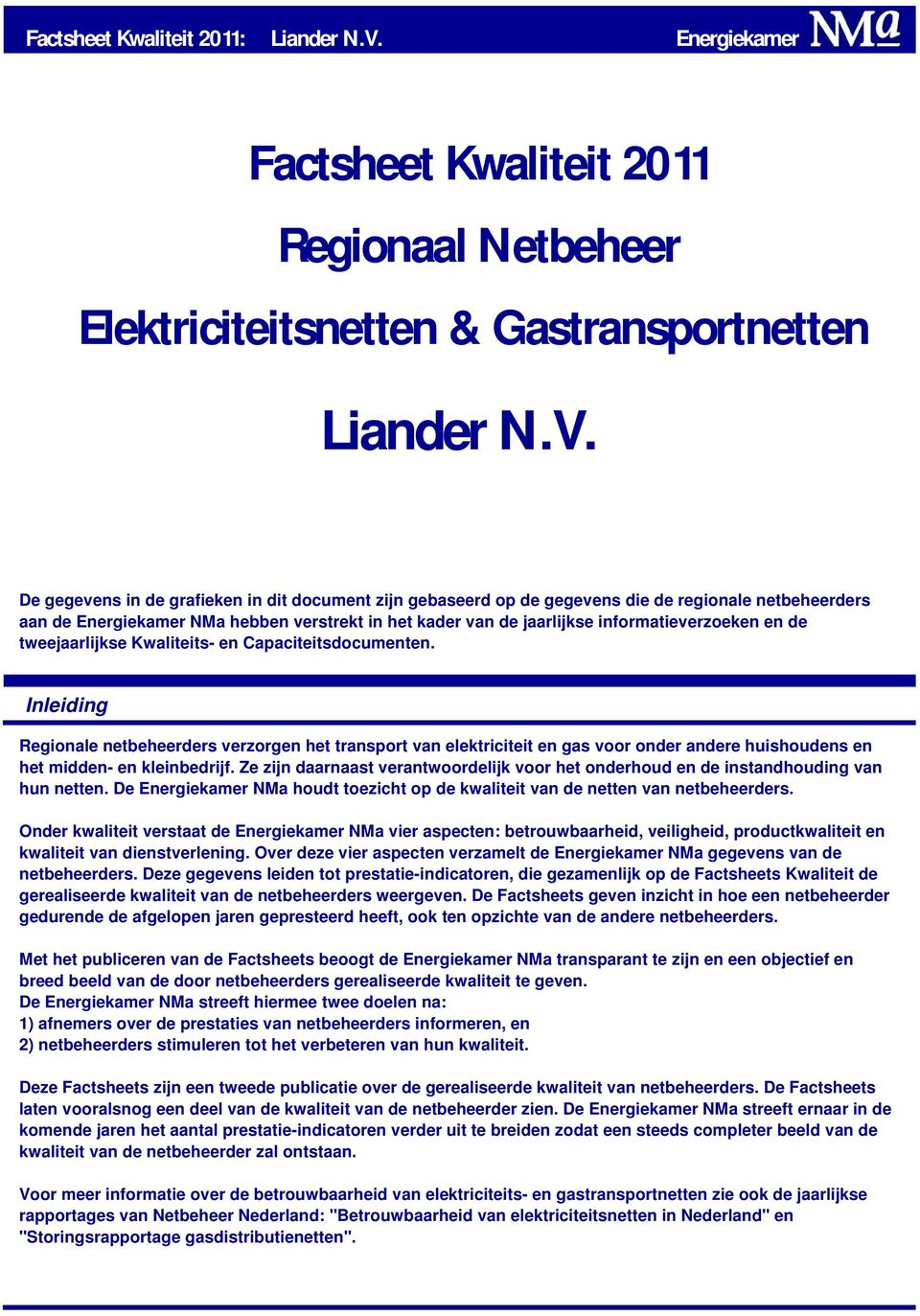 De gegevens in de grafieken in dit document zijn gebaseerd op de gegevens die de regionale netbeheerders aan de NMa hebben verstrekt in het kader van de jaarlijkse informatieverzoeken en de