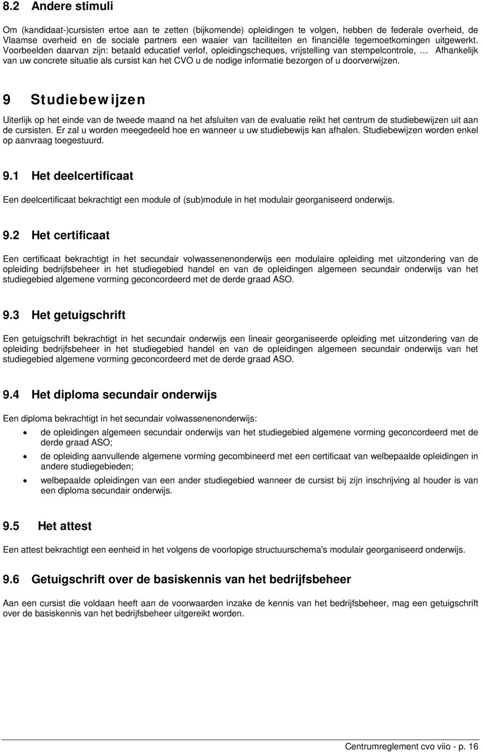 Voorbeelden daarvan zijn: betaald educatief verlof, opleidingscheques, vrijstelling van stempelcontrole, Afhankelijk van uw concrete situatie als cursist kan het CVO u de nodige informatie bezorgen