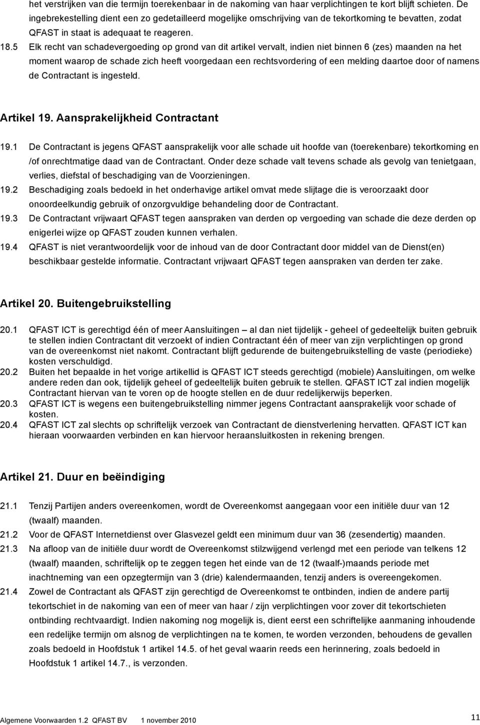 5 Elk recht van schadevergoeding op grond van dit artikel vervalt, indien niet binnen 6 (zes) maanden na het moment waarop de schade zich heeft voorgedaan een rechtsvordering of een melding daartoe