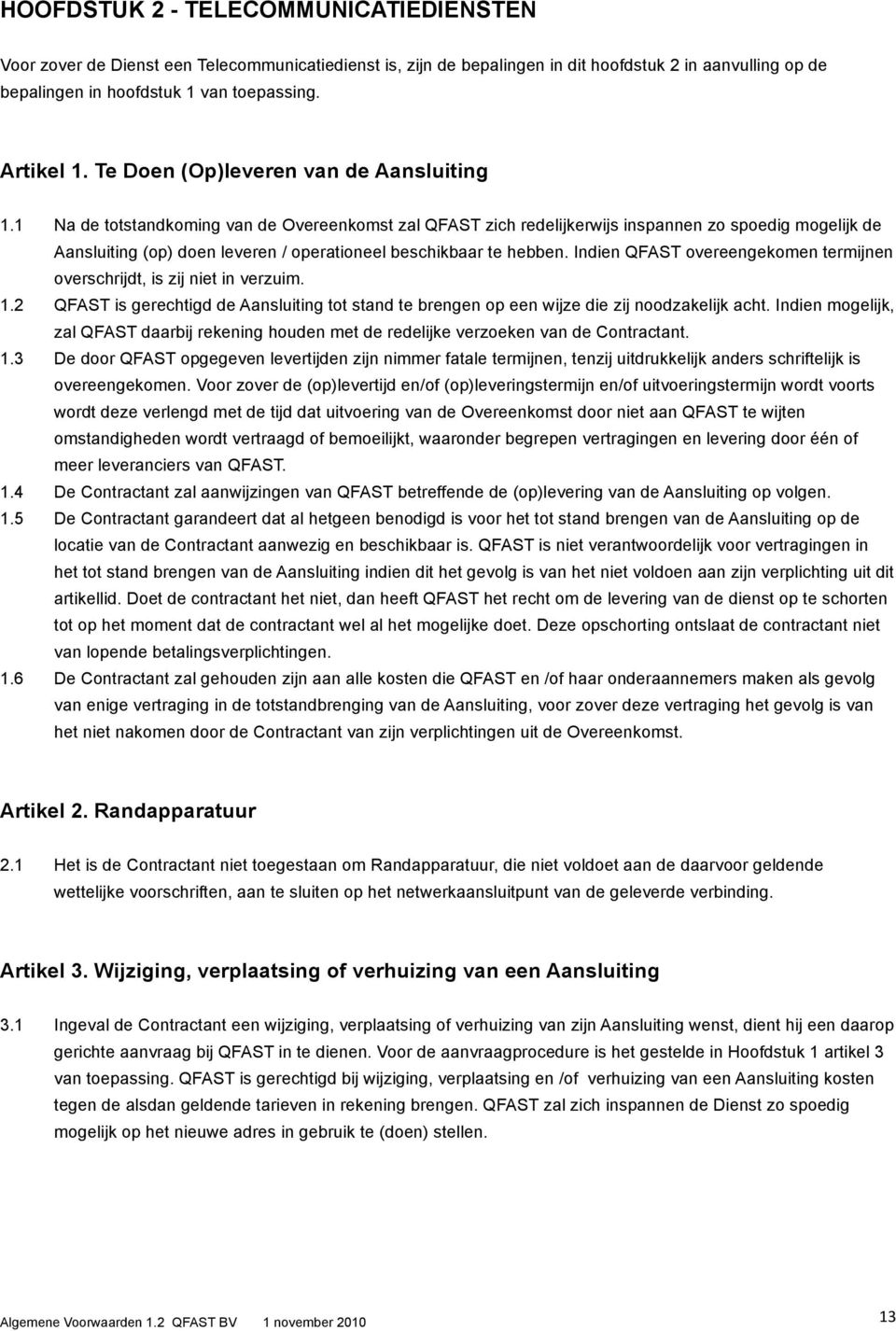 1 Na de totstandkoming van de Overeenkomst zal QFAST zich redelijkerwijs inspannen zo spoedig mogelijk de Aansluiting (op) doen leveren / operationeel beschikbaar te hebben.